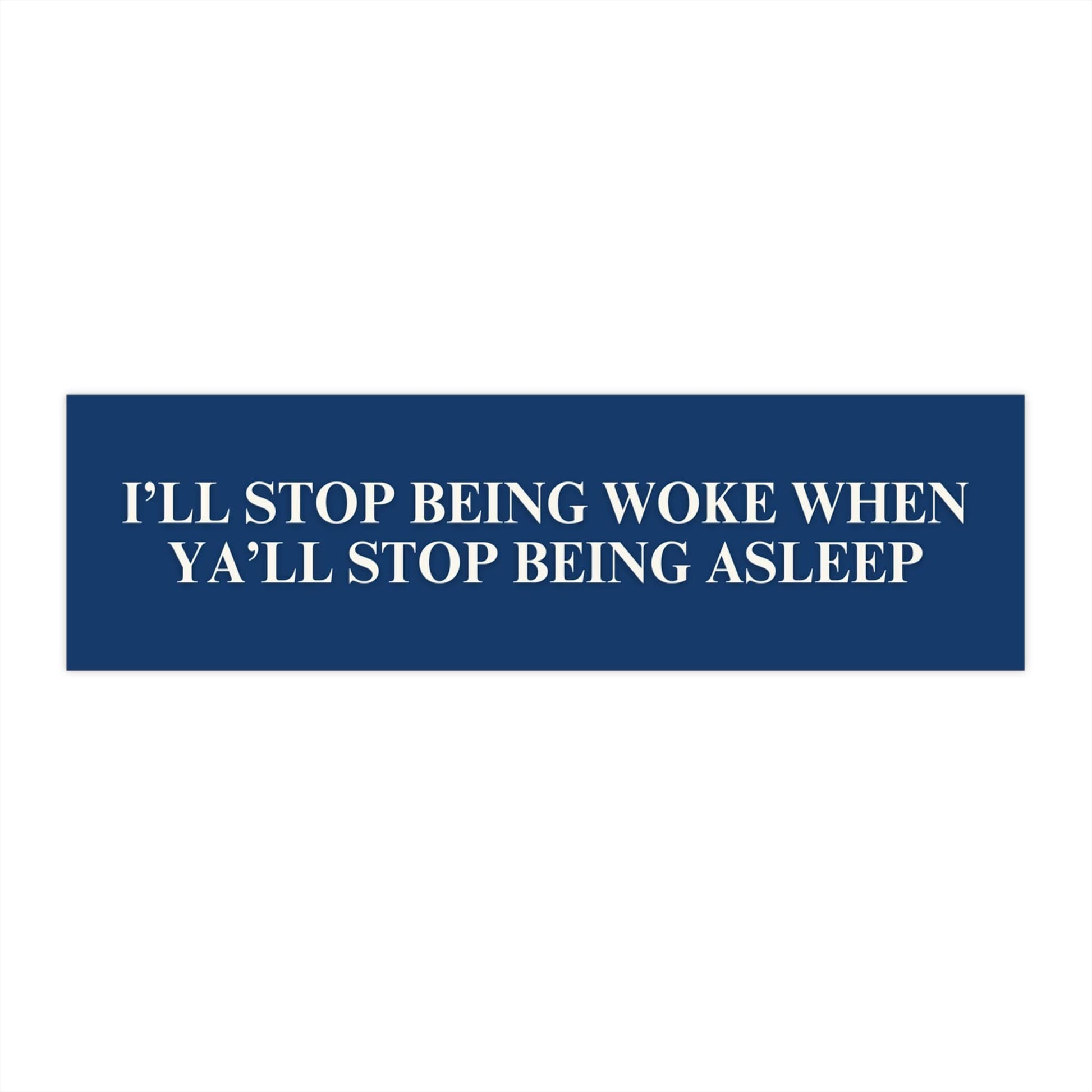 Stop Being Woke When Y’all Stop Being Asleep Funny Bumper Sticker or Car Magnet Anti Trump Resist Leftist Political Satire Decal FDT Gift