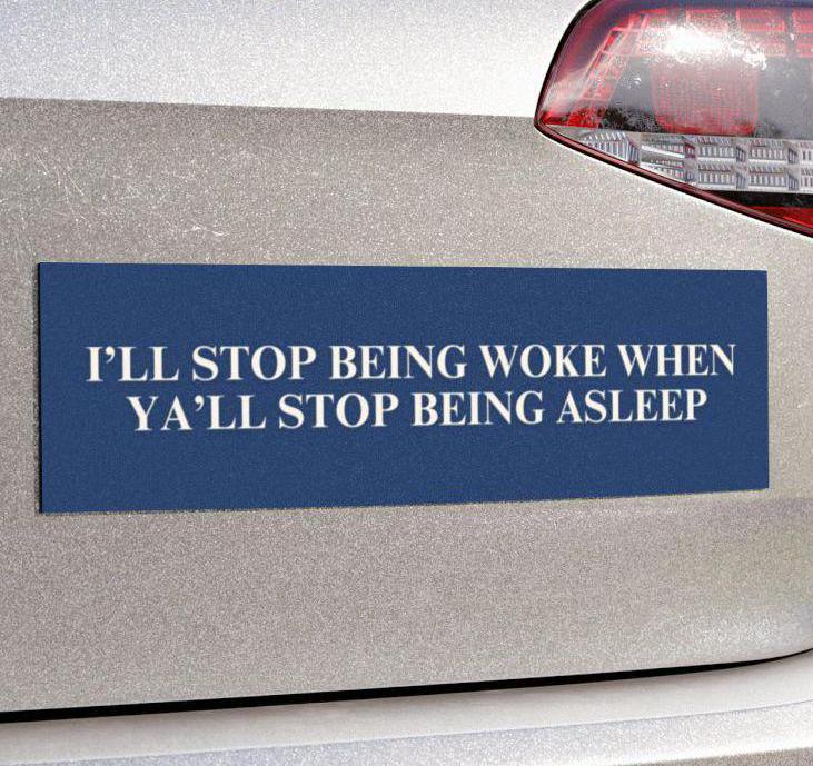Stop Being Woke When Y’all Stop Being Asleep Funny Bumper Sticker or Car Magnet Anti Trump Resist Leftist Political Satire Decal FDT Gift