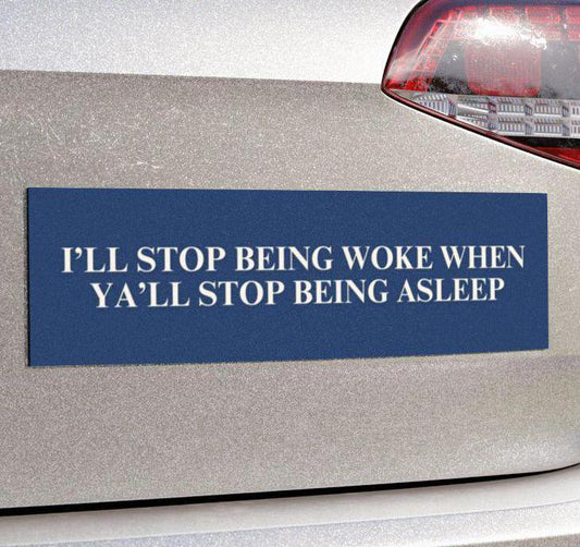 Stop Being Woke When Y’all Stop Being Asleep Funny Bumper Sticker or Car Magnet Anti Trump Resist Leftist Political Satire Decal FDT Gift