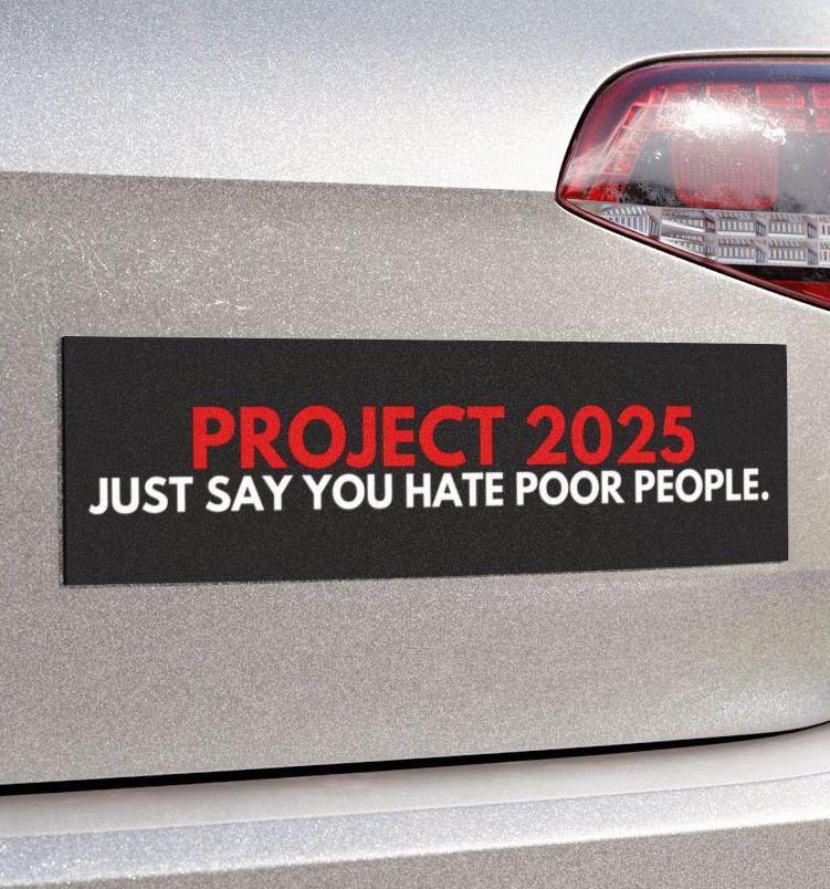 Project 2025 Just Say You Hate Poor People Car Magnet or Bumper Sticker, Anti-GOP Political Decal, Conservative Agenda Satire, Pro-Democrat