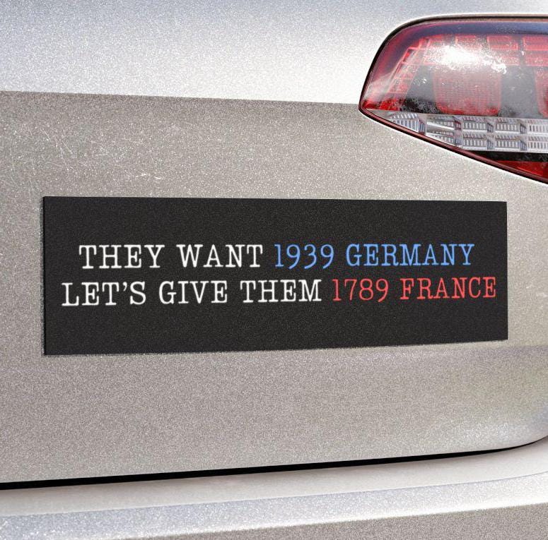 They Want 1939 Germany, Let's Give Them 1789 France, Anti Elon Political Car Magnet or Bumper Sticker for Resisting Fascism, Anti Trump