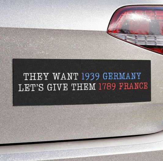 They Want 1939 Germany, Let's Give Them 1789 France, Anti Elon Political Car Magnet or Bumper Sticker for Resisting Fascism, Anti Trump