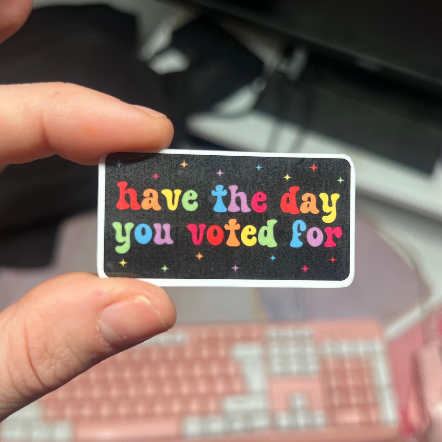 Have The Day You Voted For 10 or 20 STICKERS, 2"x 1" in. Glossy! Hilarious Anti Trump/Maga Sticker Pack, Rainbow LGBTQ+ Laptop Tumbler Decal