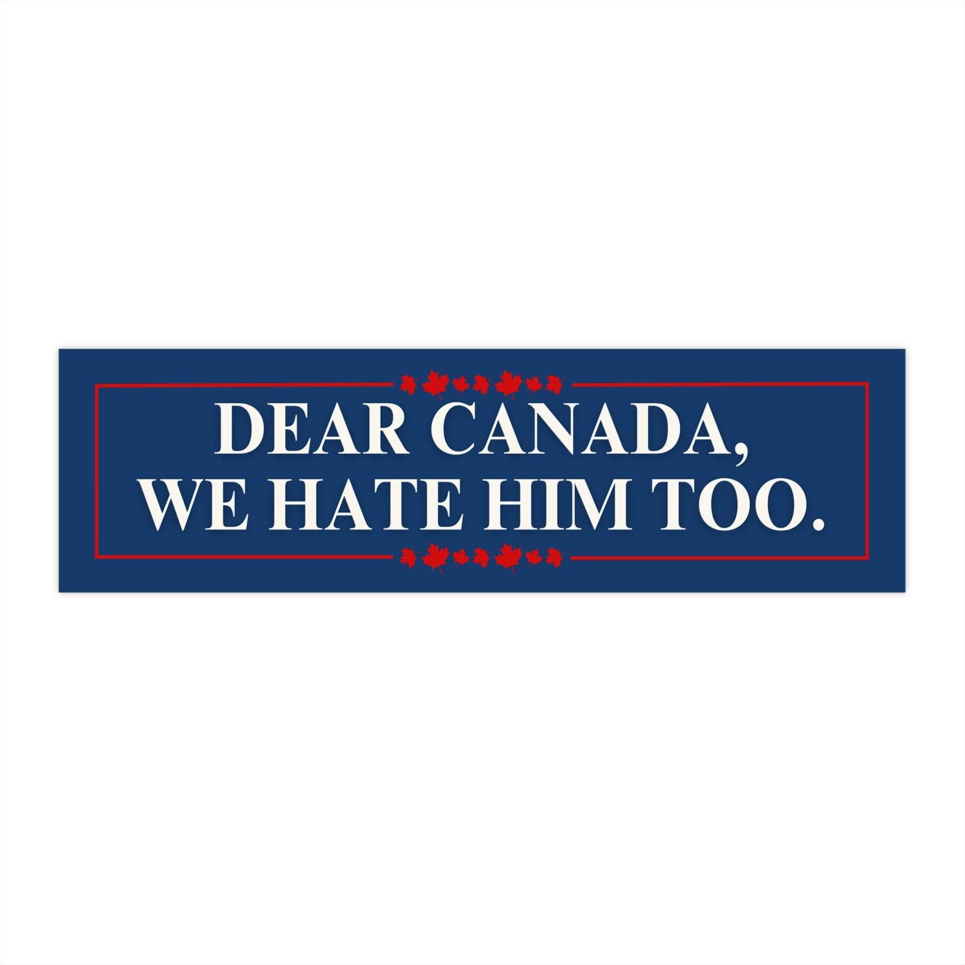 Dear Canada We Hate Him Too Car Magnet or Bumper Sticker, Democrat Car Decal, Anti Trump FDT, Canadian Flag Protest, Canada Trade War Gift