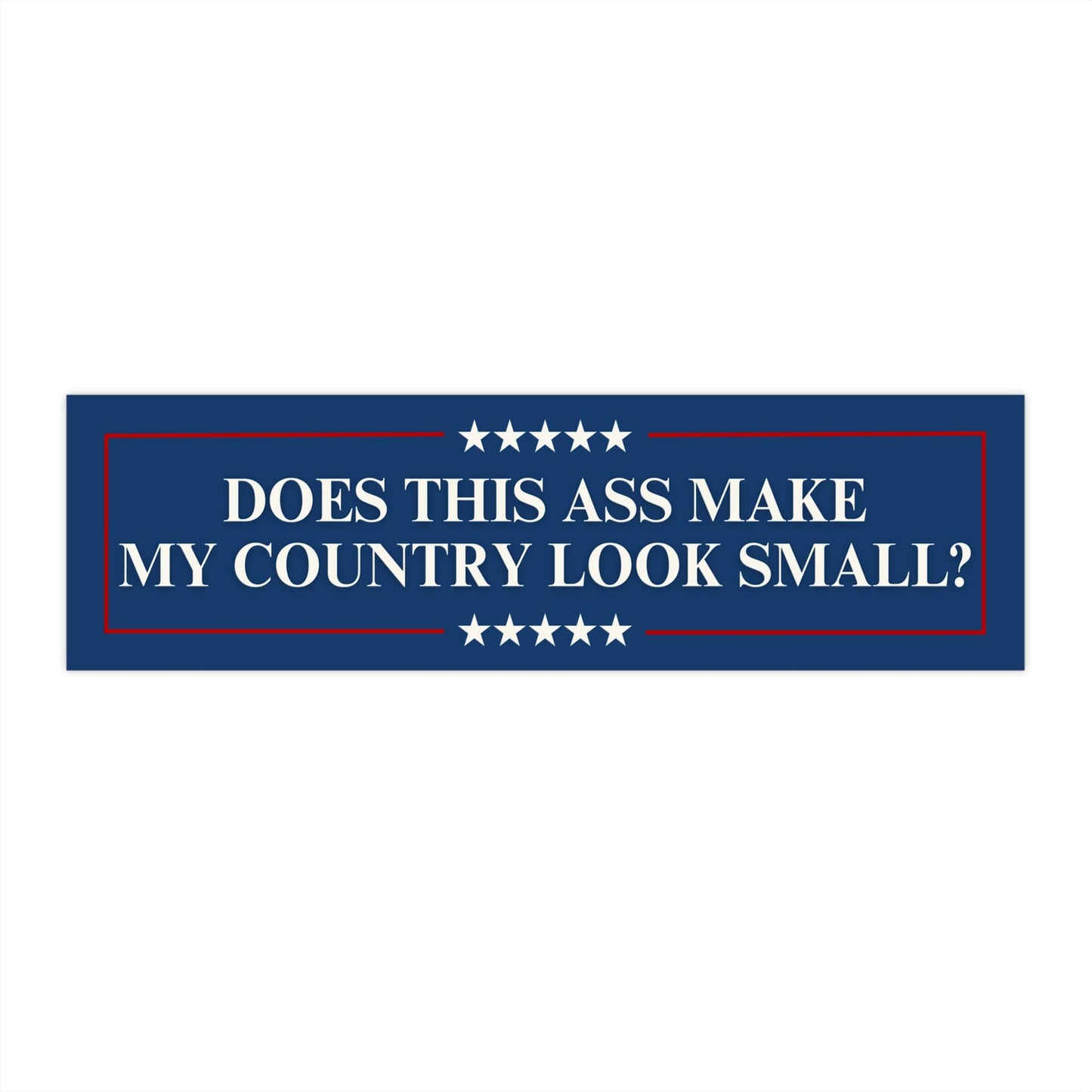 Does This Ass Make My Country Look Small? Anti-Trump MAGA Bumper Sticker Political Car Magnet Liberal Activist Decal Vote Blue Democrat Gift