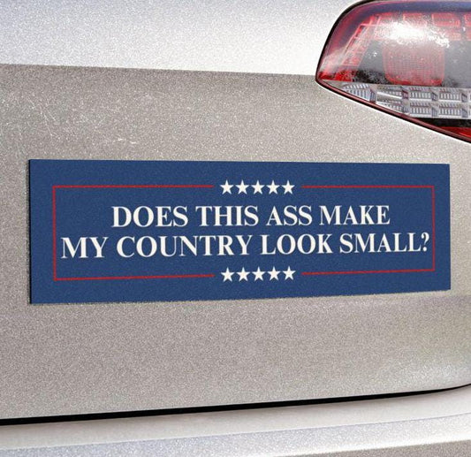 Does This Ass Make My Country Look Small? Anti-Trump MAGA Bumper Sticker Political Car Magnet Liberal Activist Decal Vote Blue Democrat Gift