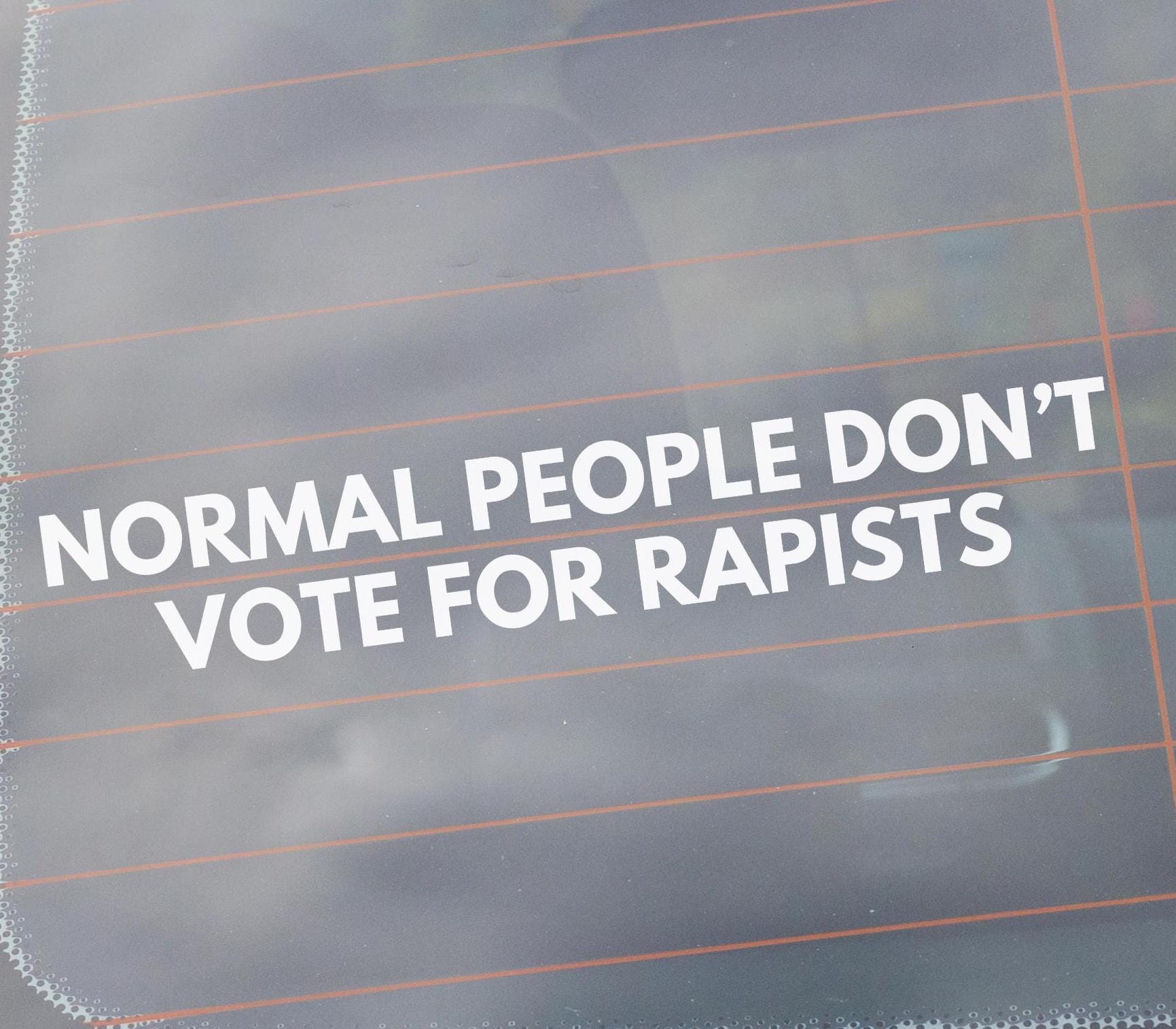 Normal People Don't Vote For Rapists Vinyl Window Decal, Protest Resist Anti-Trump Sticker, FDT Not My President, Liberal Conservative Gift
