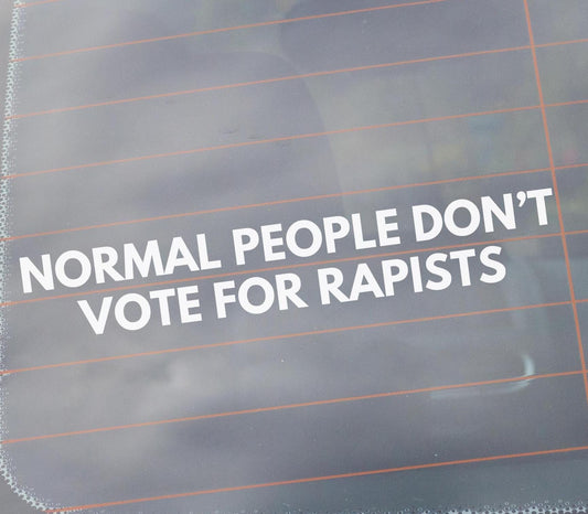 Normal People Don't Vote For Rapists Vinyl Window Decal, Protest Resist Anti-Trump Sticker, FDT Not My President, Liberal Conservative Gift
