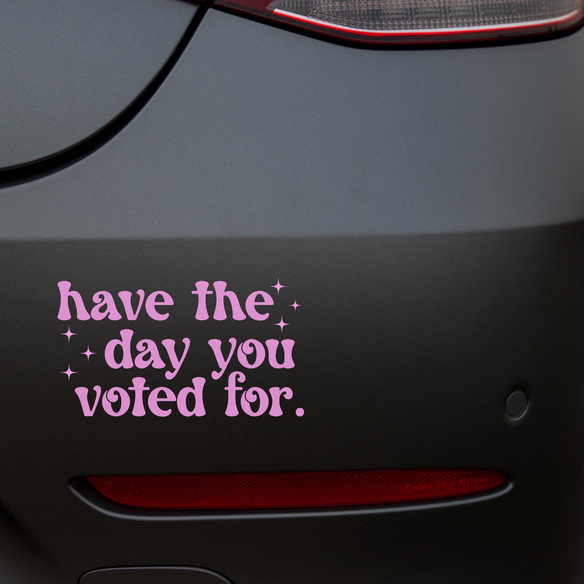 Have The Day You Voted For Window Decal, Political Liberal Bumper Sticker, Anti Trump Sticker, Activism Vinyl Car Decal, Gift For Democrat