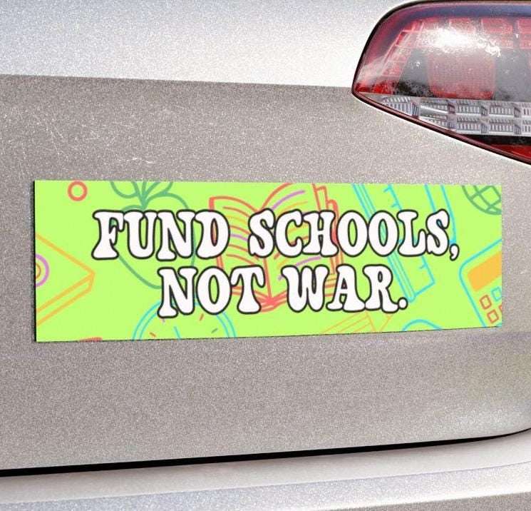 Fund Schools Not War Car Magnet or Bumper Sticker, Pro Education Decal, Anti War, Teacher Support Budget Reform Gift Support Federal Workers