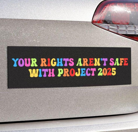 Rights Aren't Safe With Project 2025 Car Magnet or Bumper Sticker, Anti-Trump Political Protest Decal Pro-Democracy LGBTQ+ Human Resistance