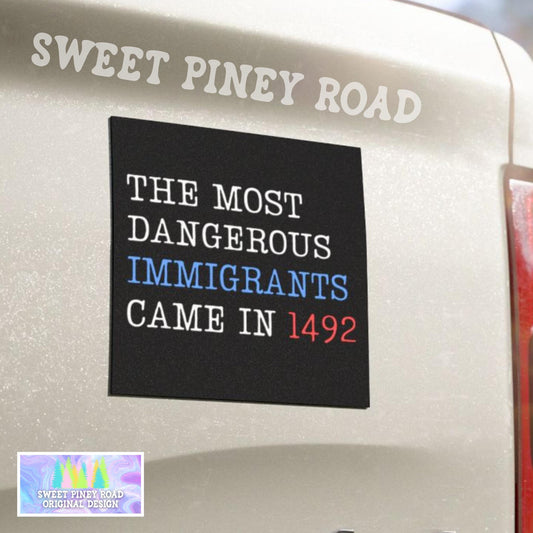 The Most Dangerous Immigrants Came in 1492 Car Magnet, Immigrants are Not Criminals, Stand Up For Immigrants, Protect and Defend Immigrants