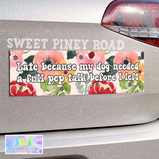 Late Because My Dog Needed A Full Pep Talk Before I Left Car Magnet, Funny Dog Owner Bumper Sticker, Dog Lover Gag Gift, Needy Puppy Decal