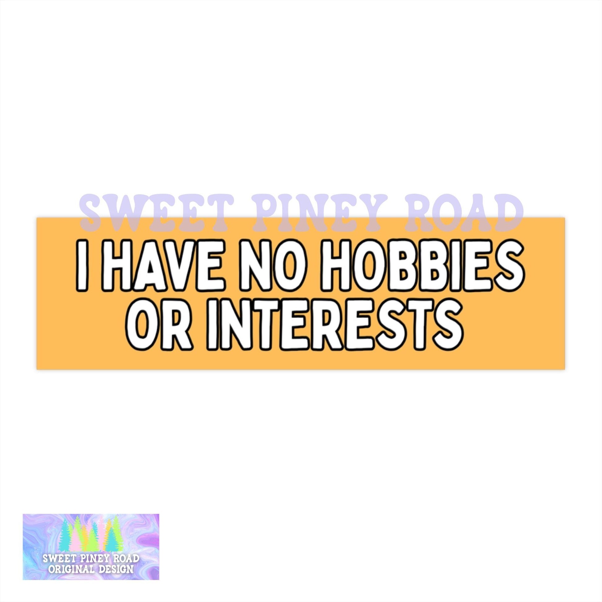 I Have No Hobbies Or Interests Car Magnet, Funny Bumper Sticker, Unhinged Weird Gag Gift For Friend, Gen Z Meme Humor, Hilarious Joke Decal