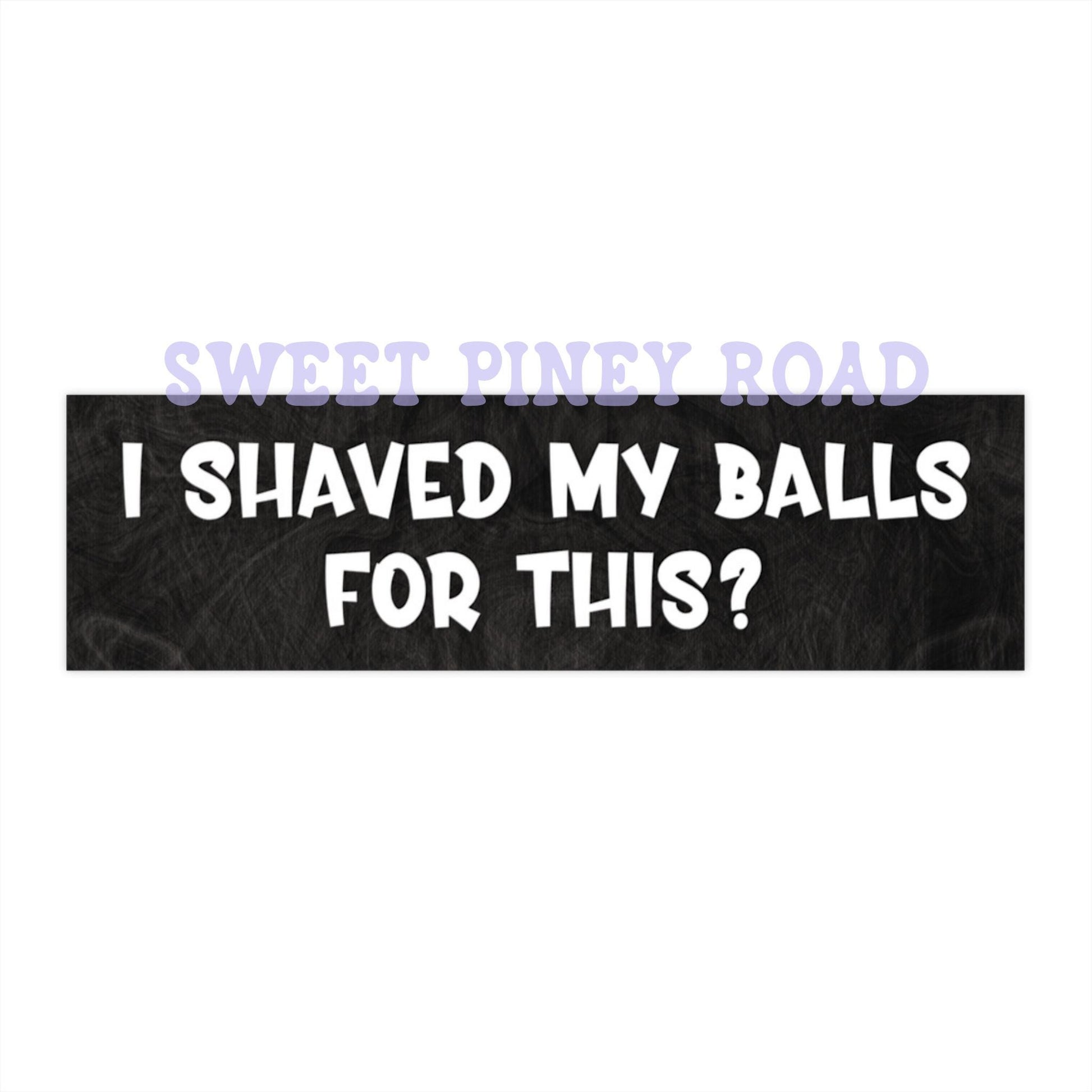 I Shaved My Balls For This? Car Magnet, Funny Bumper Sticker for Husband, Hilarious Dark Humor Gag Gift, Silly Waterproof Idea For Boyfriend