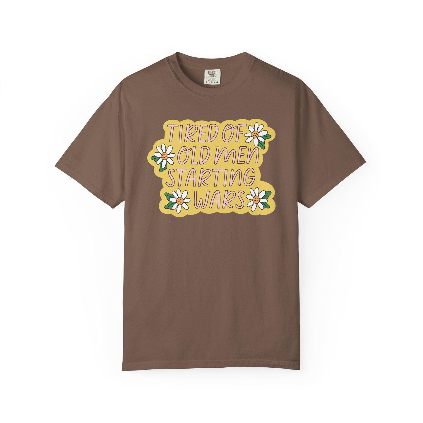 Comfort Colors® Tired Of Old Men Starting Wars Shirt, Funny Anti-MAGA FDT Tee, Peaceful Protest