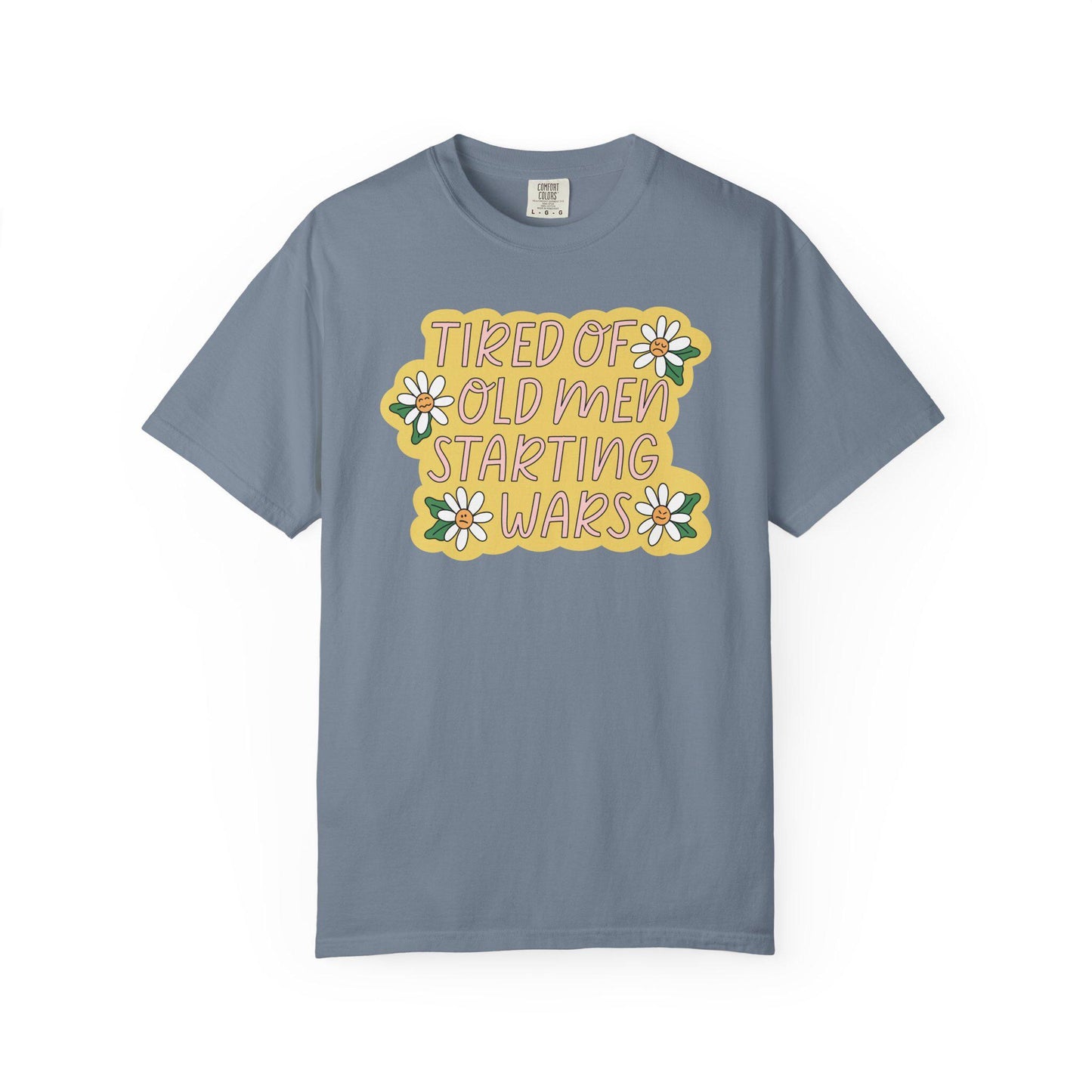 Comfort Colors® Tired Of Old Men Starting Wars Shirt, Funny Anti-MAGA FDT Tee, Peaceful Protest