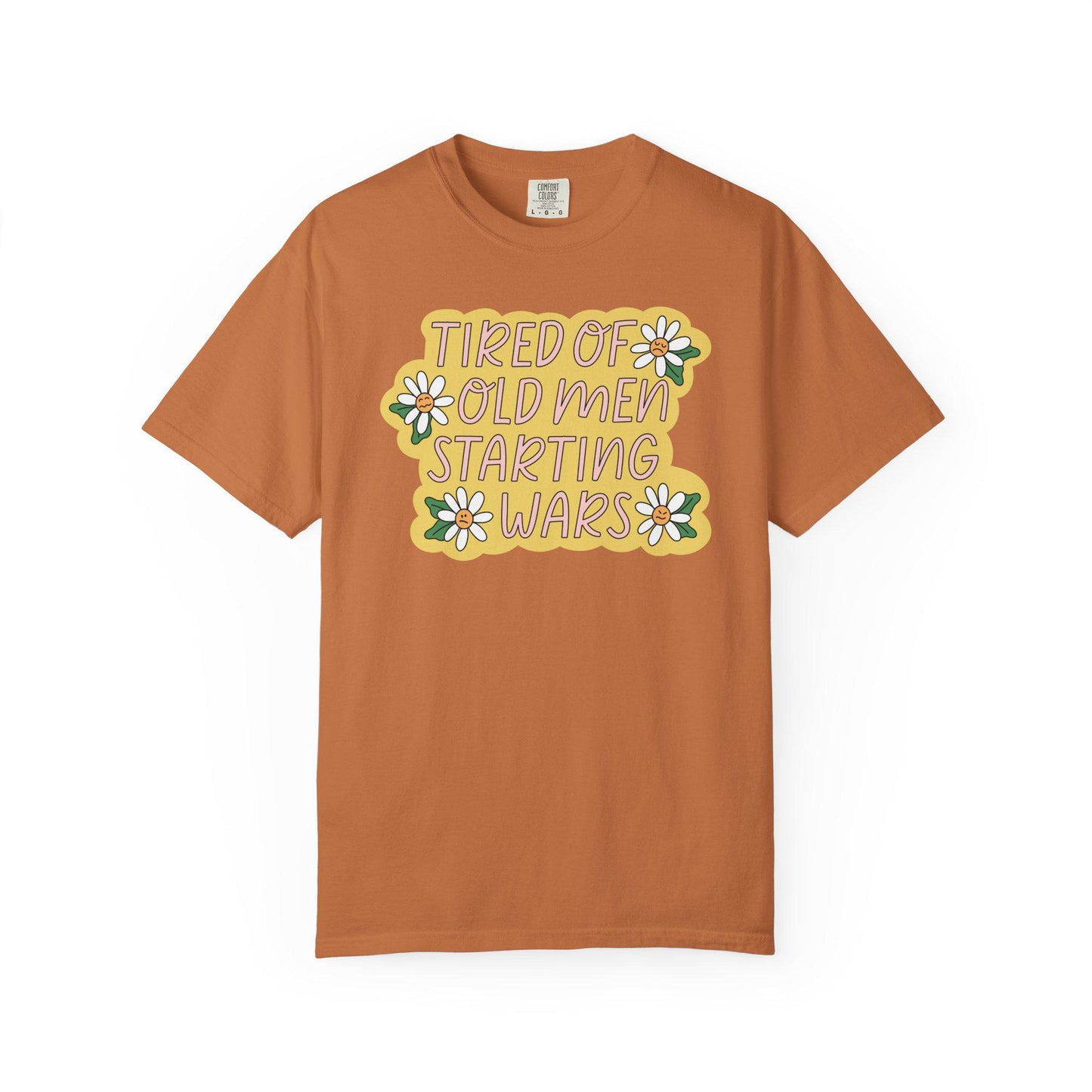 Comfort Colors® Tired Of Old Men Starting Wars Shirt, Funny Anti-MAGA FDT Tee, Peaceful Protest