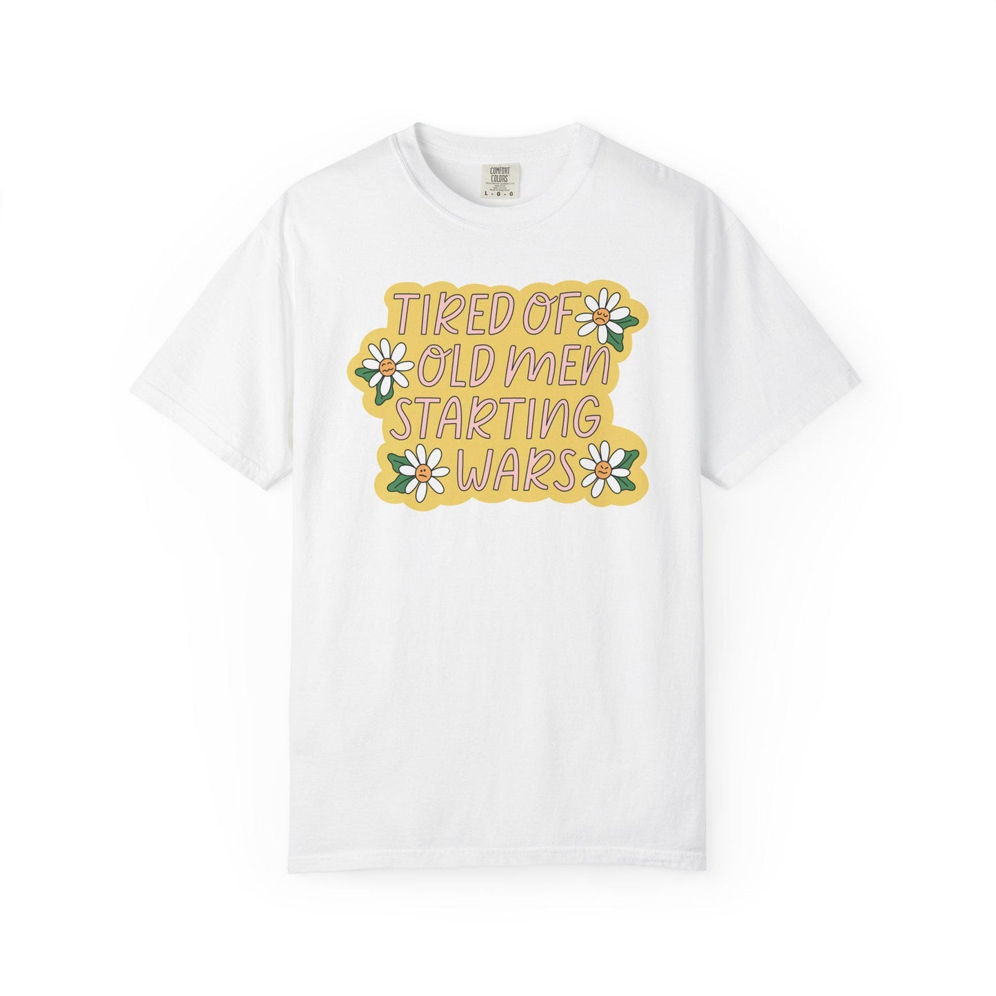 Comfort Colors® Tired Of Old Men Starting Wars Shirt, Funny Anti-MAGA FDT Tee, Peaceful Protest