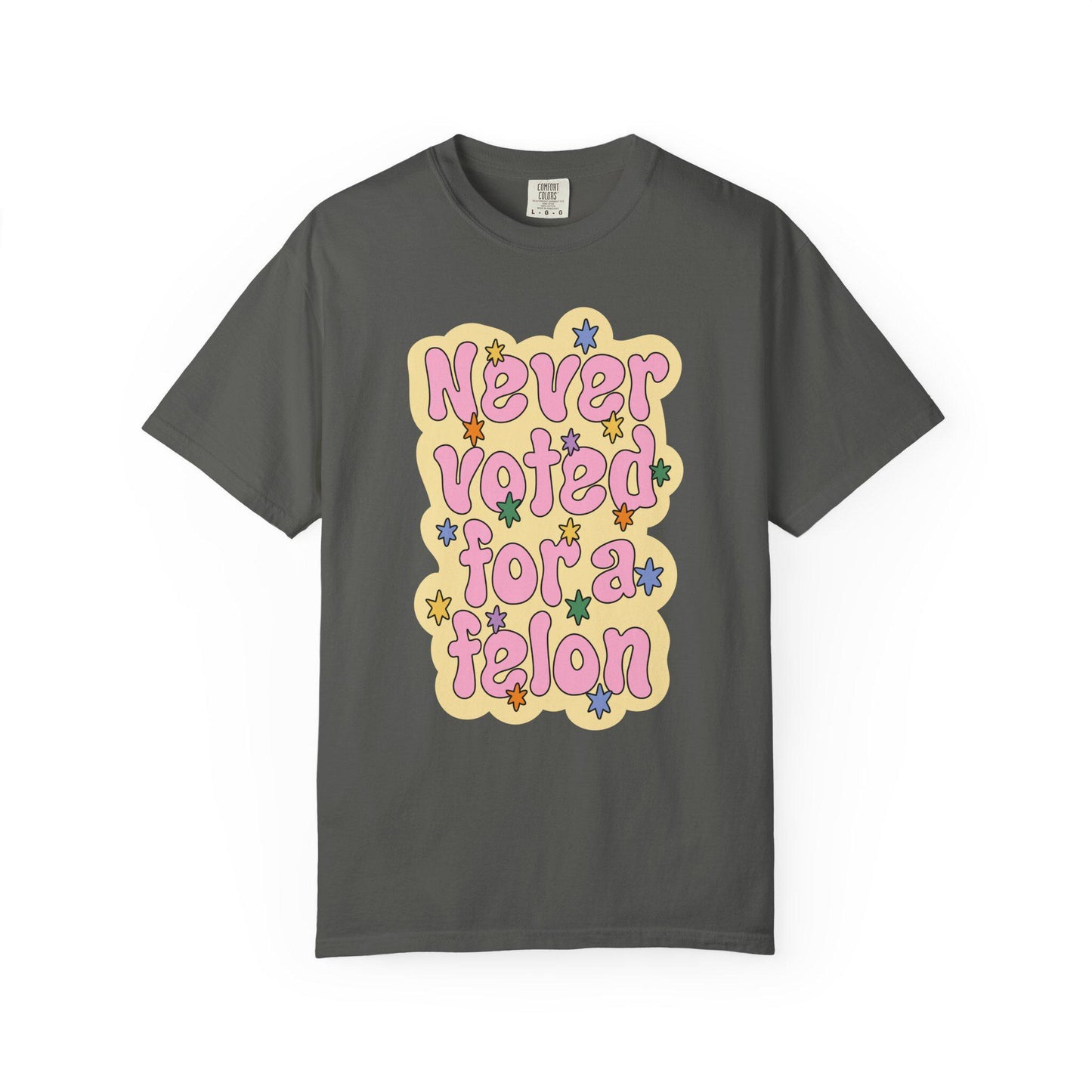 Comfort Colors® Never Voted For A Felon Shirt for Protest Rally, Anti-Trump FDT Merch