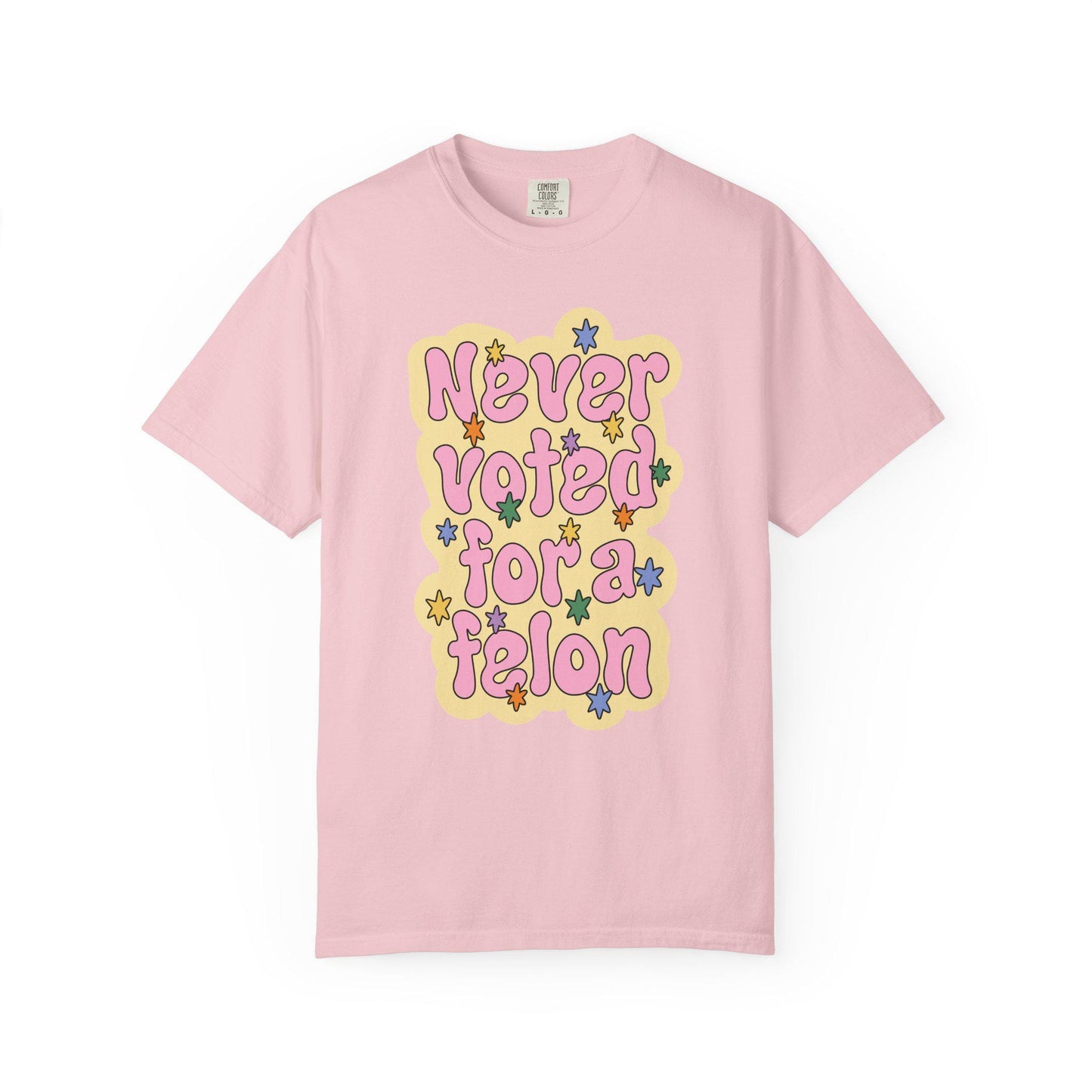 Comfort Colors® Never Voted For A Felon Shirt for Protest Rally, Anti-Trump FDT Merch