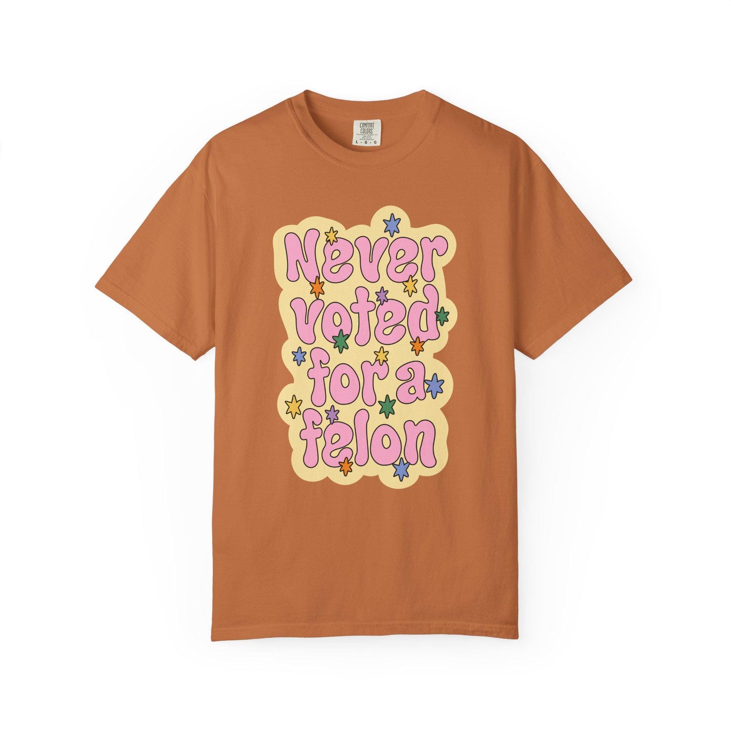 Comfort Colors® Never Voted For A Felon Shirt for Protest Rally, Anti-Trump FDT Merch