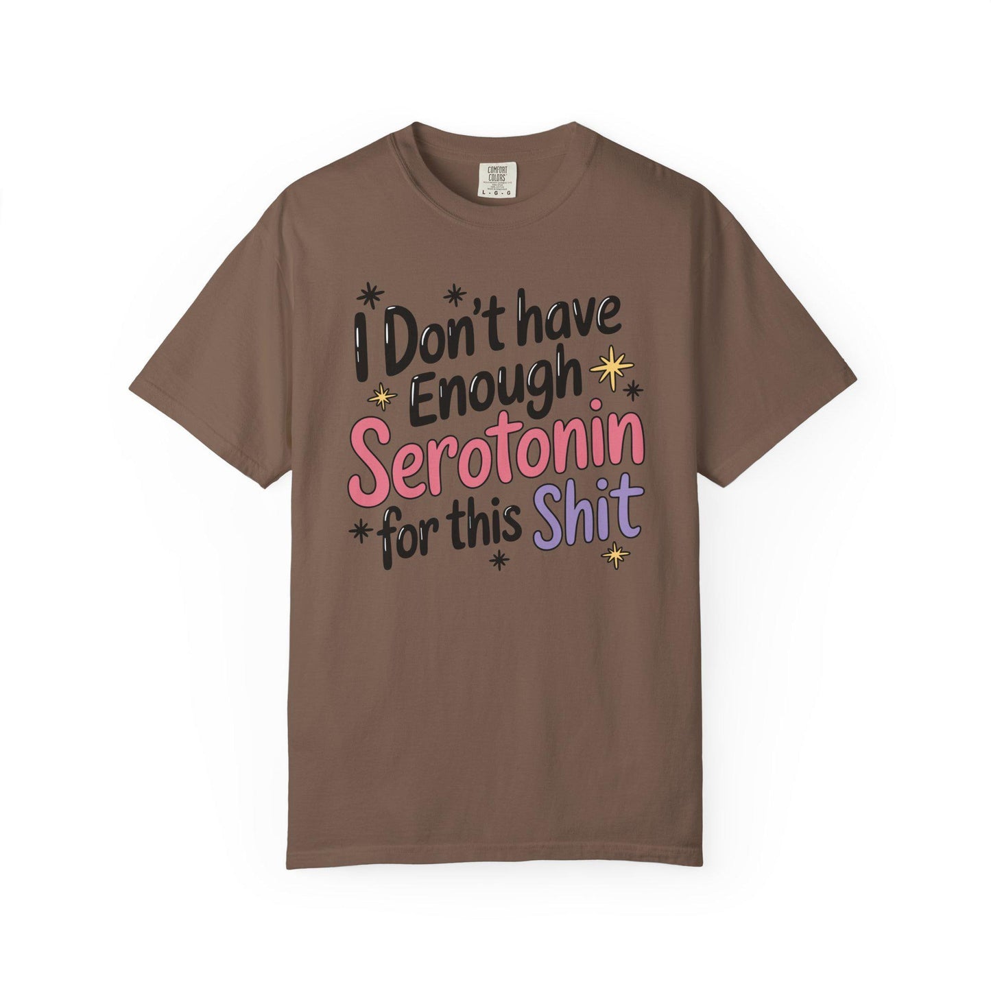 Comfort Colors® I Don't Have Enough Serotonin For This Sh*t Shirt, Hilarious Mental Health Tee