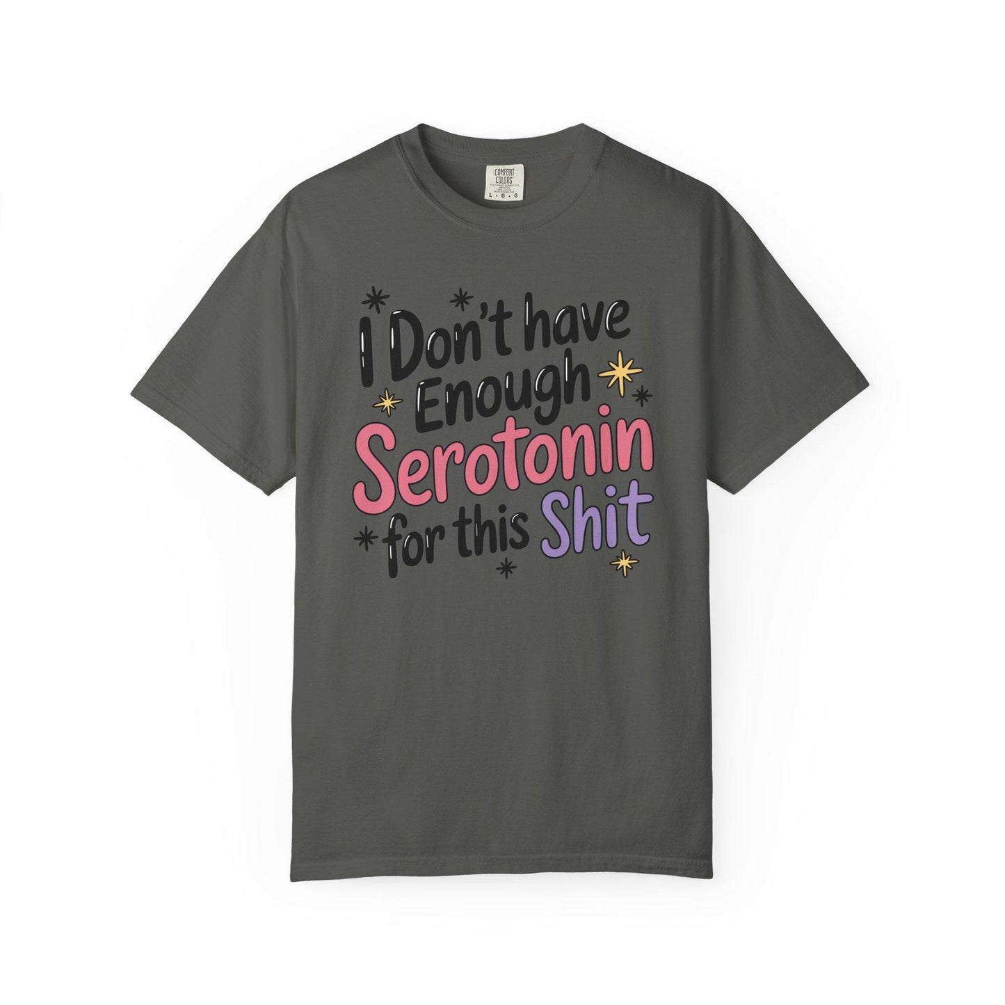 Comfort Colors® I Don't Have Enough Serotonin For This Sh*t Shirt, Hilarious Mental Health Tee