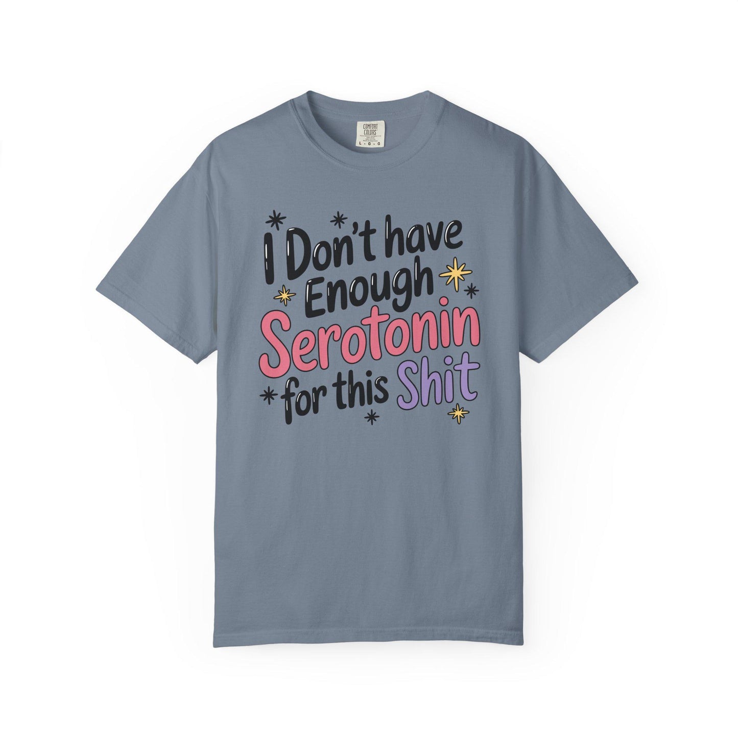Comfort Colors® I Don't Have Enough Serotonin For This Sh*t Shirt, Hilarious Mental Health Tee