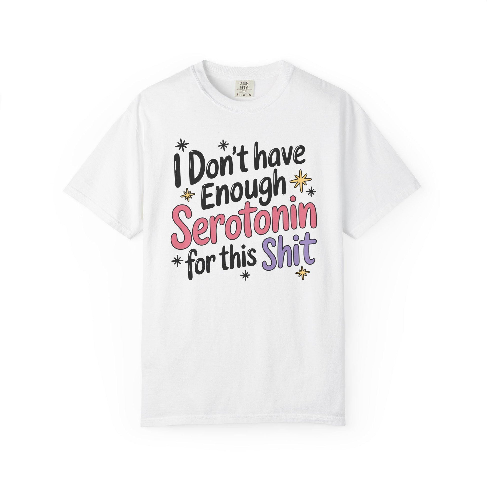 Comfort Colors® I Don't Have Enough Serotonin For This Sh*t Shirt, Hilarious Mental Health Tee