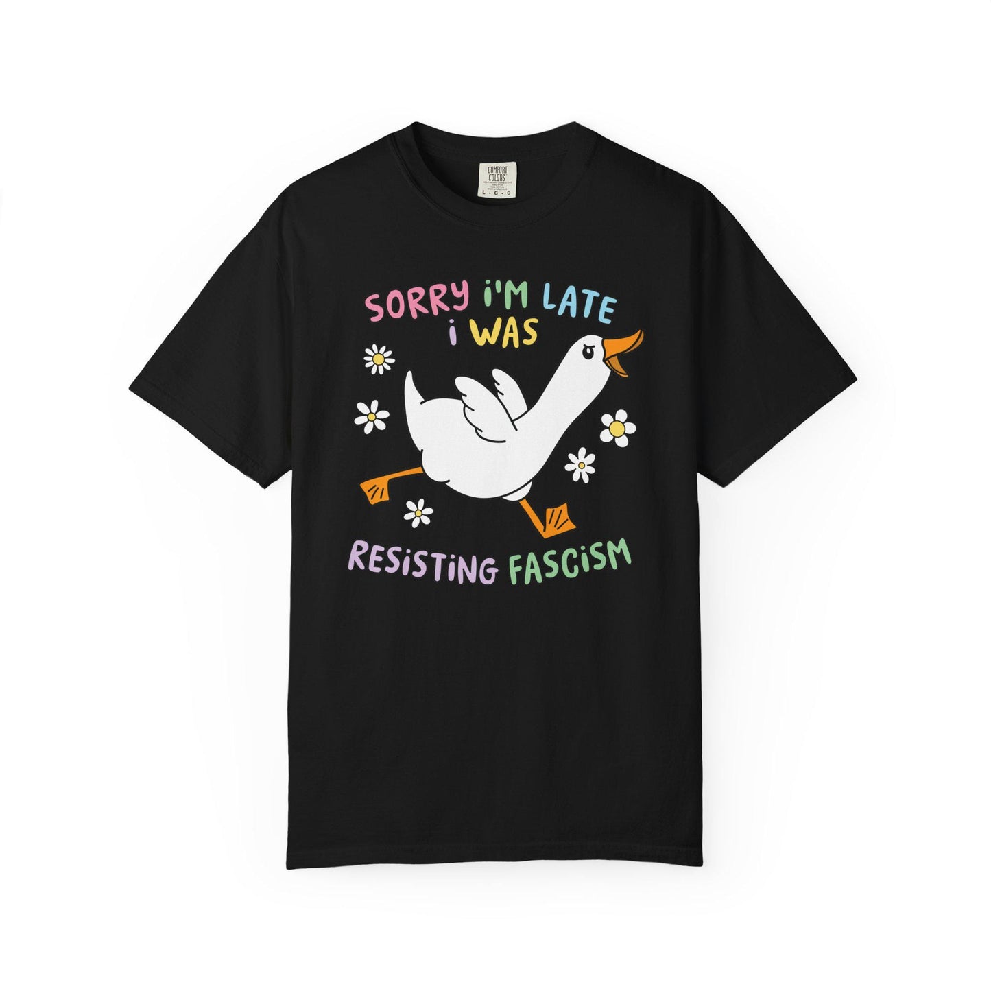 Comfort Colors® Sorry I'm Late Resisting Fascism Shirt, Funny Goose Tshirt, Anti-Trump FDT Tee