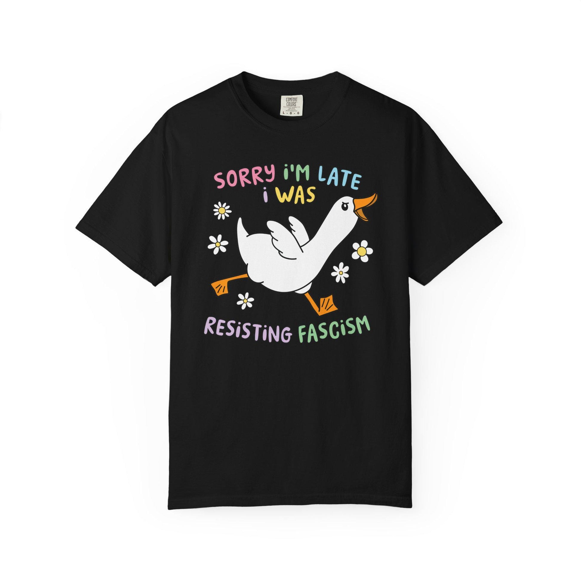 Comfort Colors® Sorry I'm Late Resisting Fascism Shirt, Funny Goose Tshirt, Anti-Trump FDT Tee