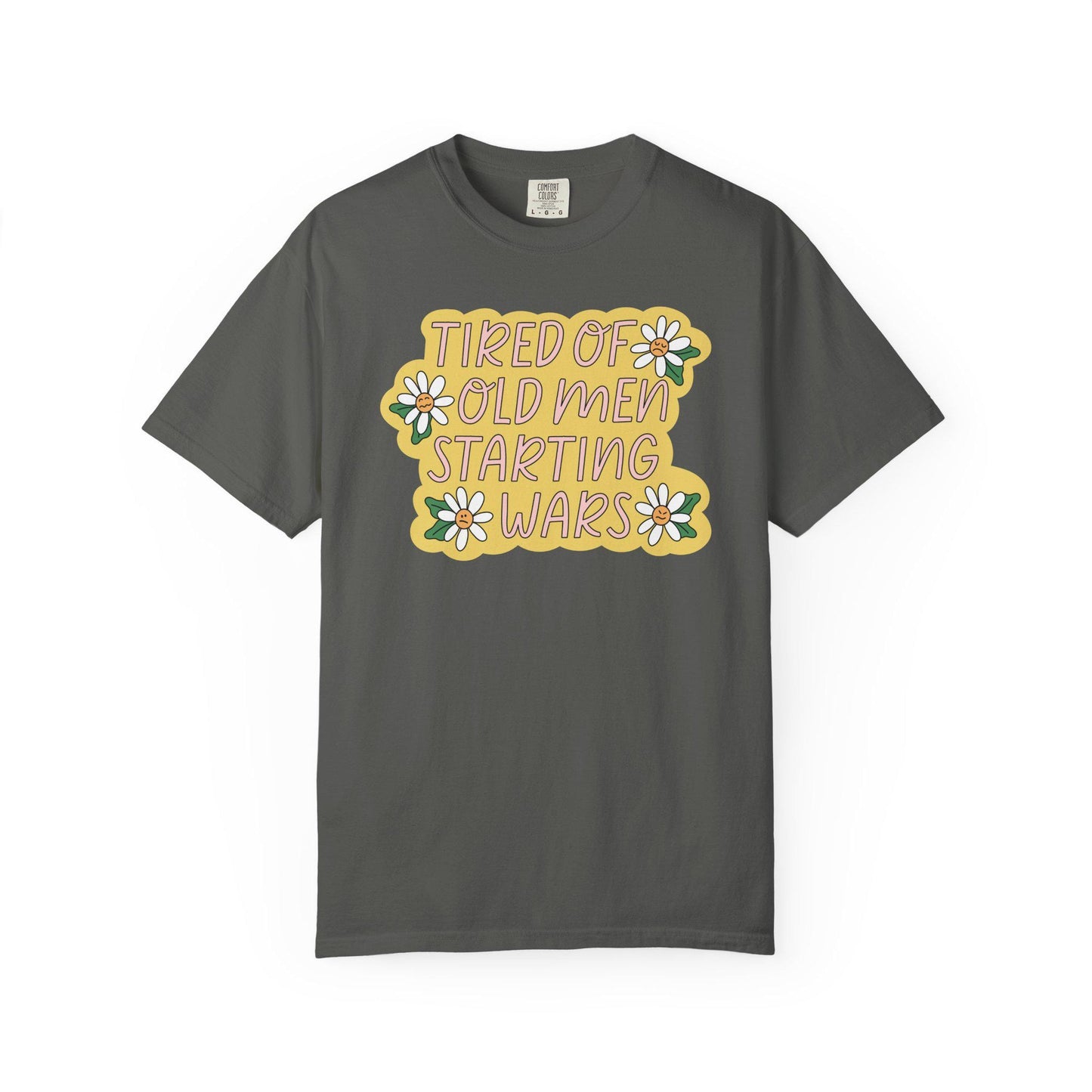 Comfort Colors® Tired Of Old Men Starting Wars Shirt, Funny Anti-MAGA FDT Tee, Peaceful Protest