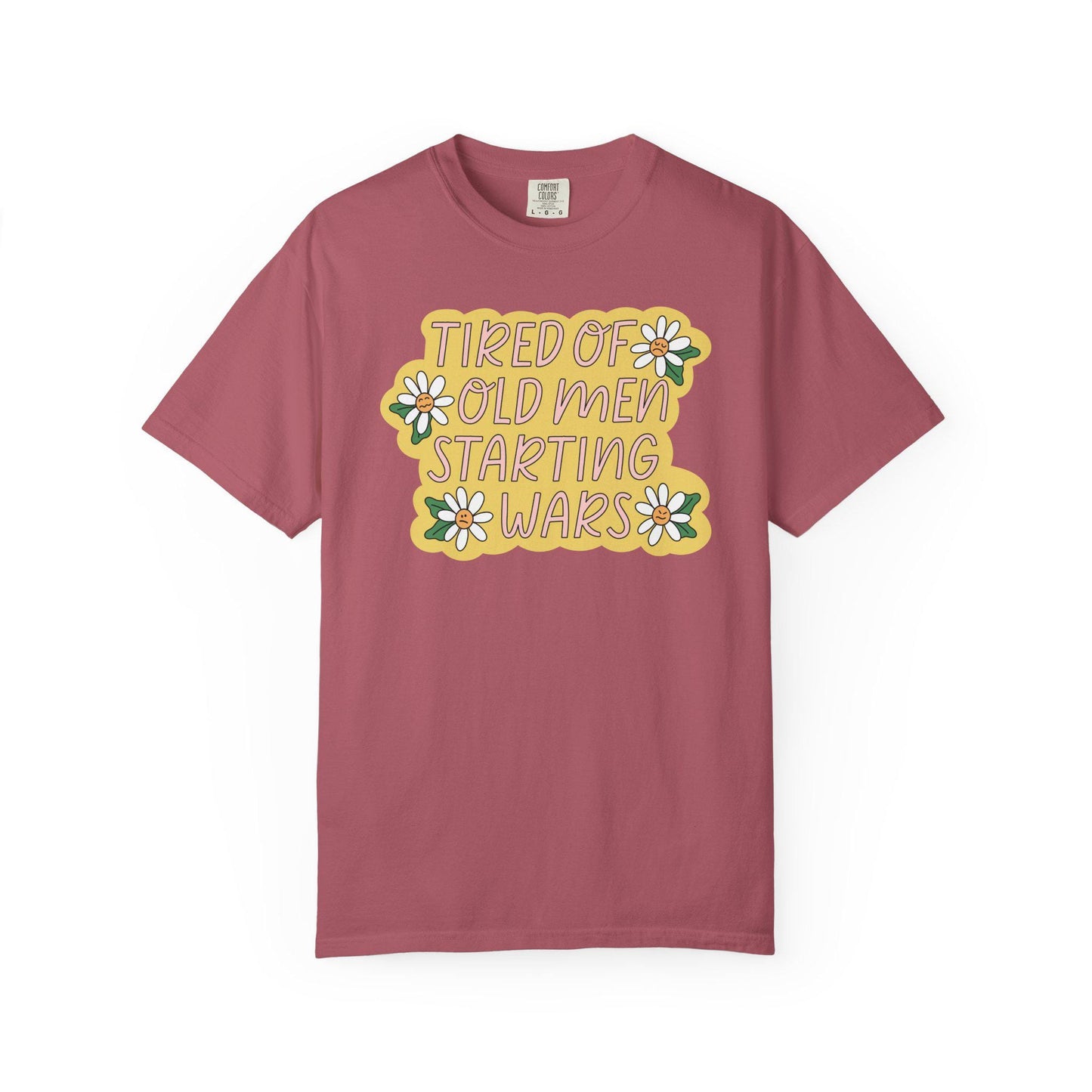 Comfort Colors® Tired Of Old Men Starting Wars Shirt, Funny Anti-MAGA FDT Tee, Peaceful Protest