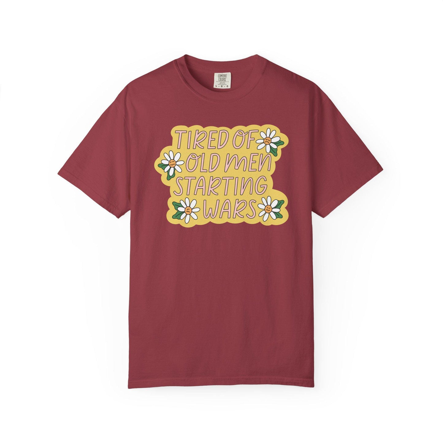 Comfort Colors® Tired Of Old Men Starting Wars Shirt, Funny Anti-MAGA FDT Tee, Peaceful Protest