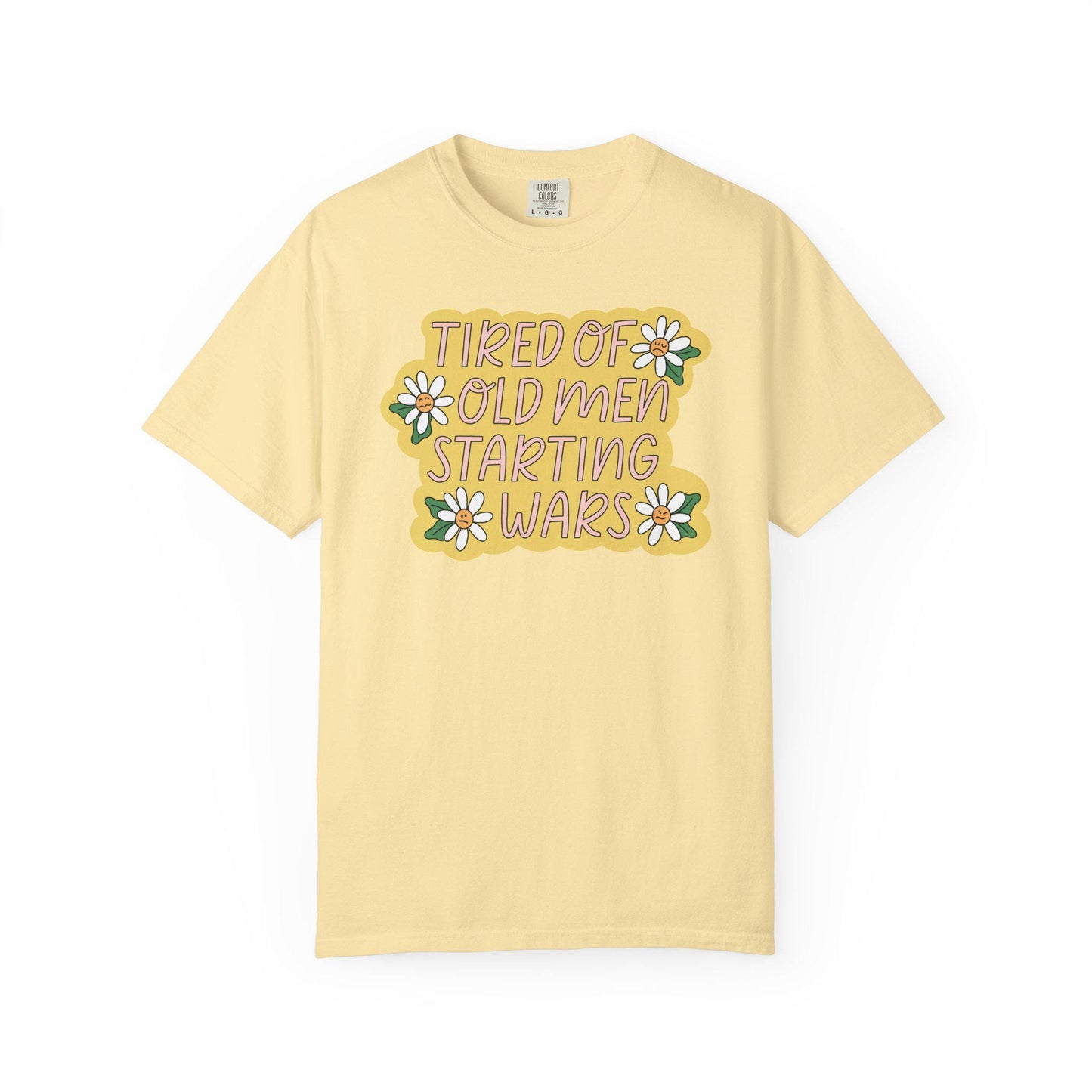Comfort Colors® Tired Of Old Men Starting Wars Shirt, Funny Anti-MAGA FDT Tee, Peaceful Protest