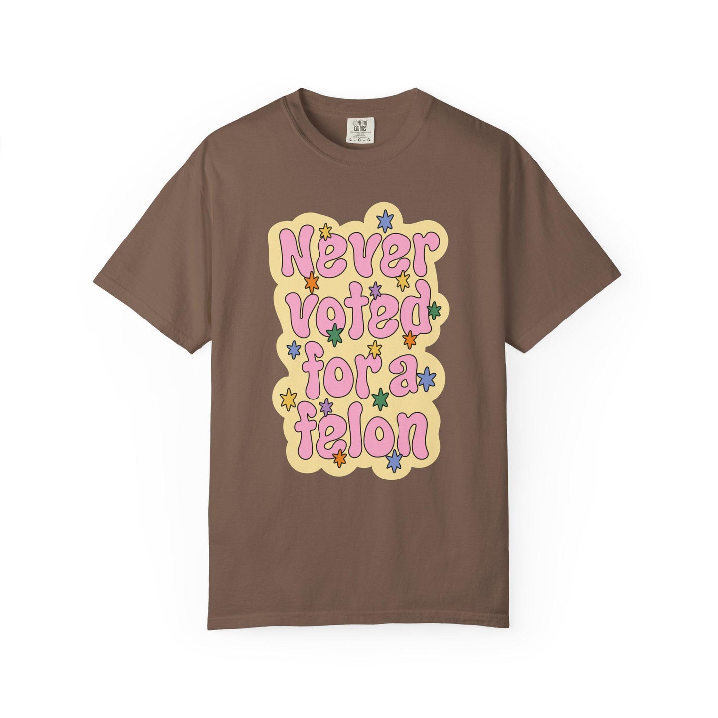 Comfort Colors® Never Voted For A Felon Shirt for Protest Rally, Anti-Trump FDT Merch