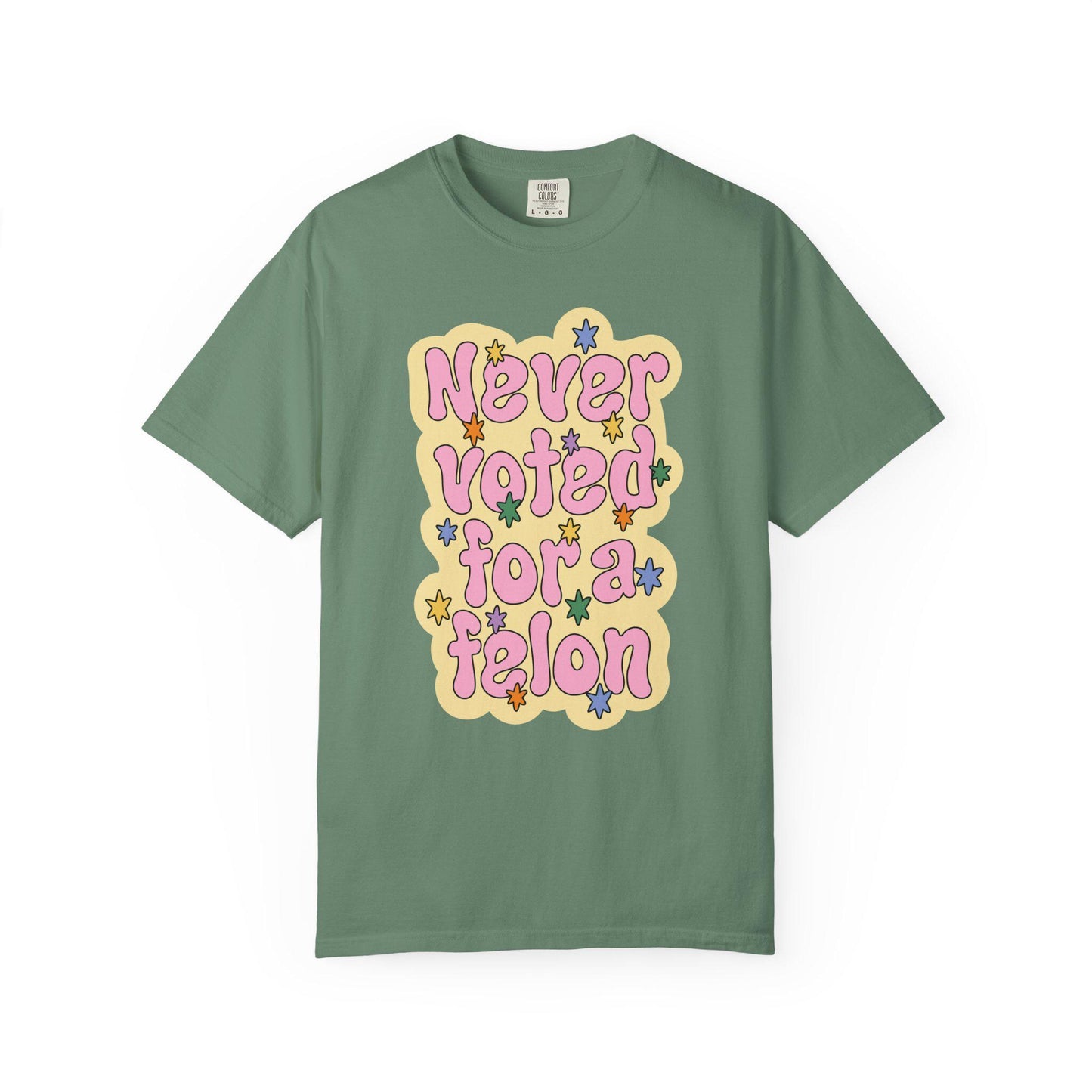 Comfort Colors® Never Voted For A Felon Shirt for Protest Rally, Anti-Trump FDT Merch