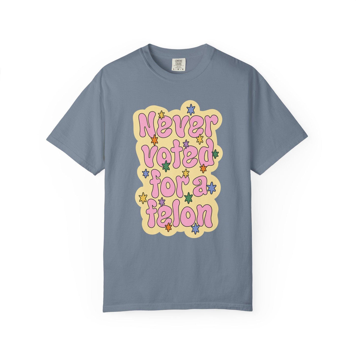 Comfort Colors® Never Voted For A Felon Shirt for Protest Rally, Anti-Trump FDT Merch