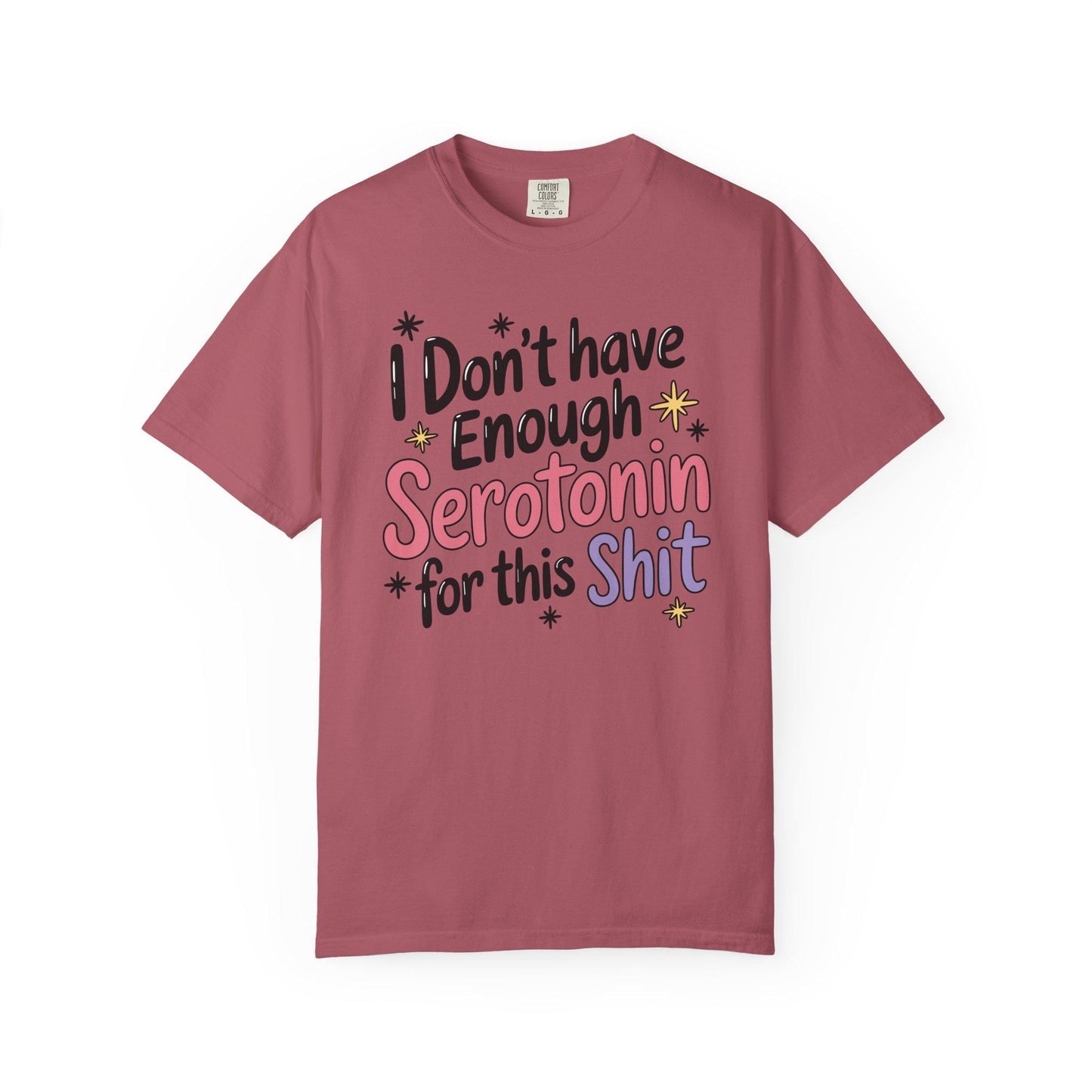 Comfort Colors® I Don't Have Enough Serotonin For This Sh*t Shirt, Hilarious Mental Health Tee