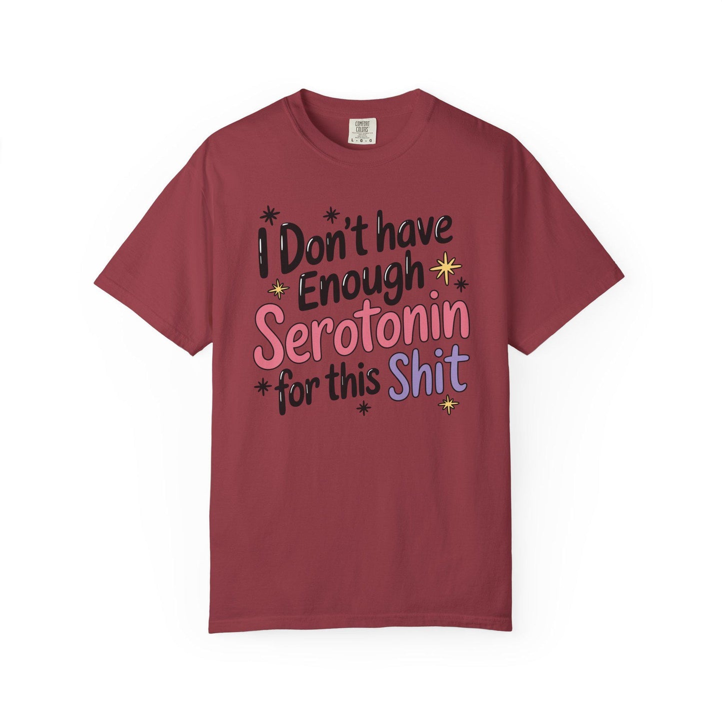 Comfort Colors® I Don't Have Enough Serotonin For This Sh*t Shirt, Hilarious Mental Health Tee
