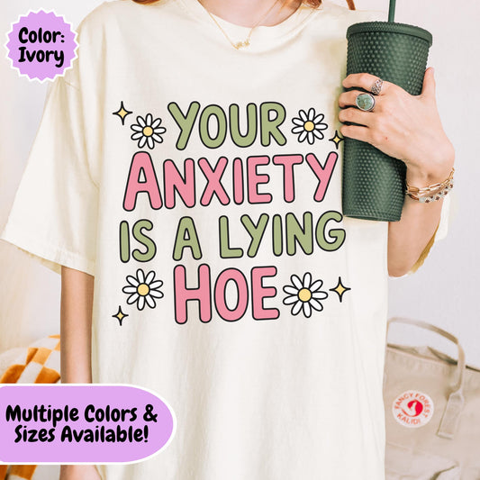 Comfort Colors® Your Anxiety Is A Lying Hoe Shirt, Cute Anxious Mental Health Tee