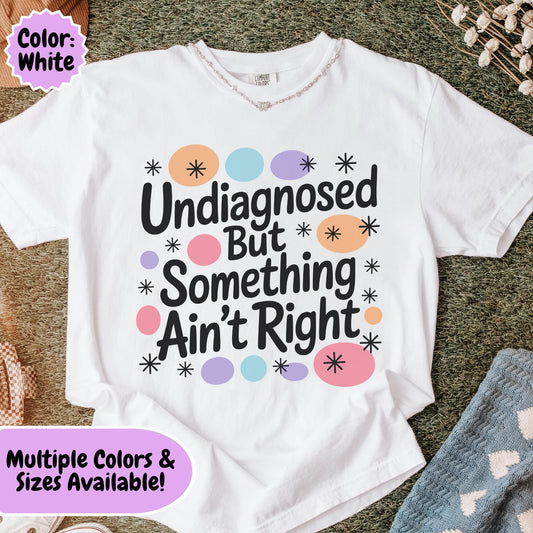 Comfort Colors® Undiagnosed But Something Aint Right Shirt, Hilarious ADHD ADD Autism Tee, Mental Health Matters T-Shirt