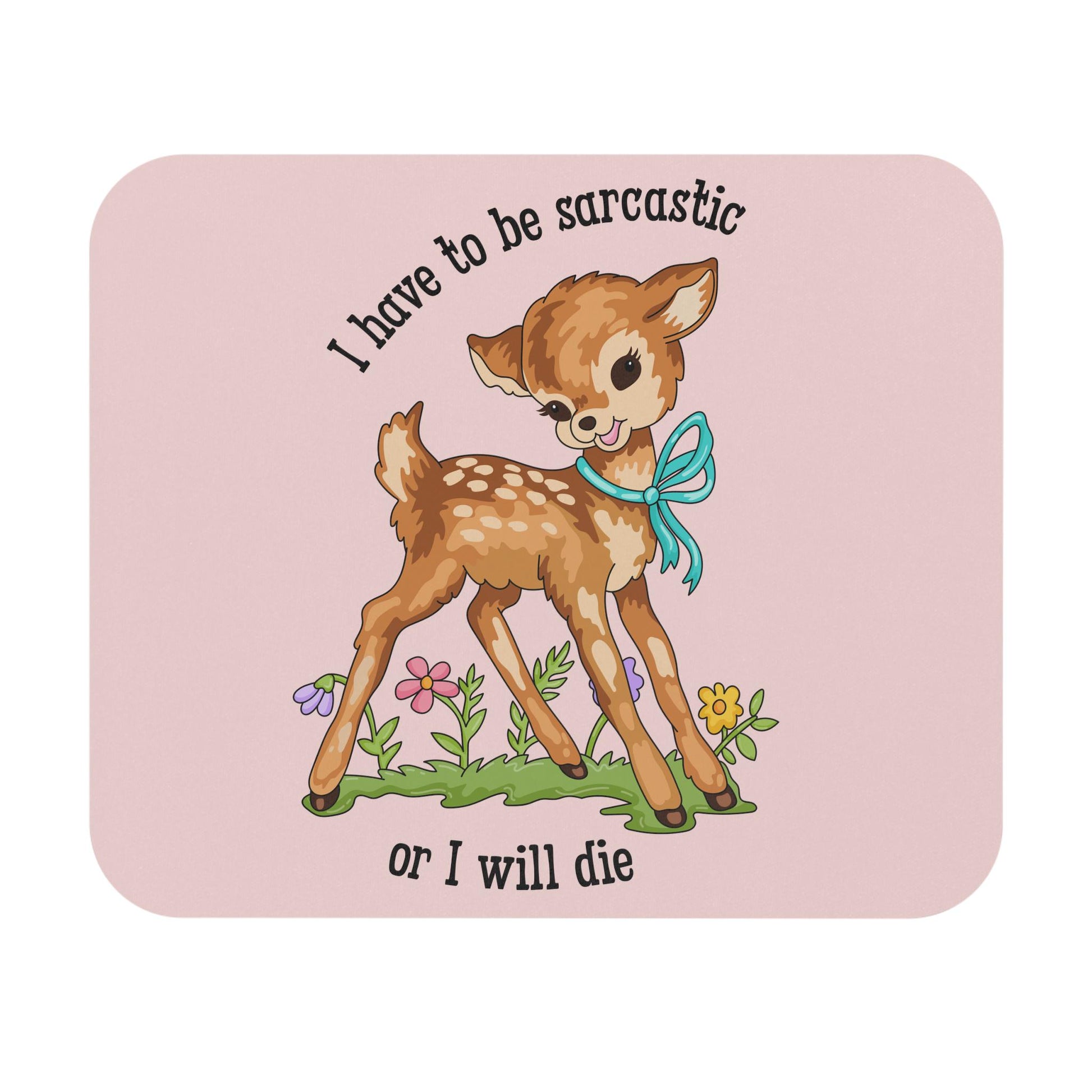 I Have to Be Sarcastic or I Will Die Mouse Pad, Funny Deer Desk Accessory, Sarcasm Humor Gift, Cute Snarky Woodland Desk Decor