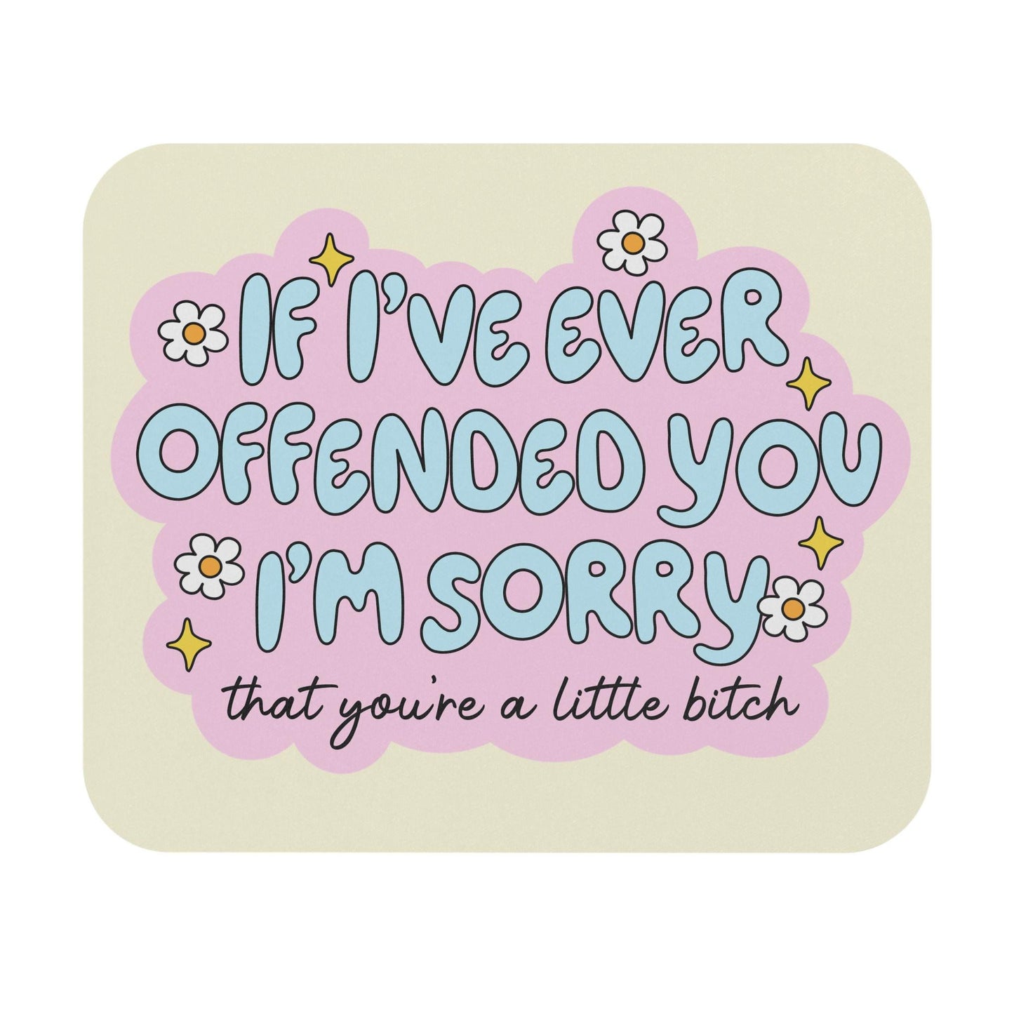If I've Ever Offended You I'm Sorry You're a Little B*tch Mouse Pad, Funny Sarcastic Desk Accessory, Offensive Humor Gift