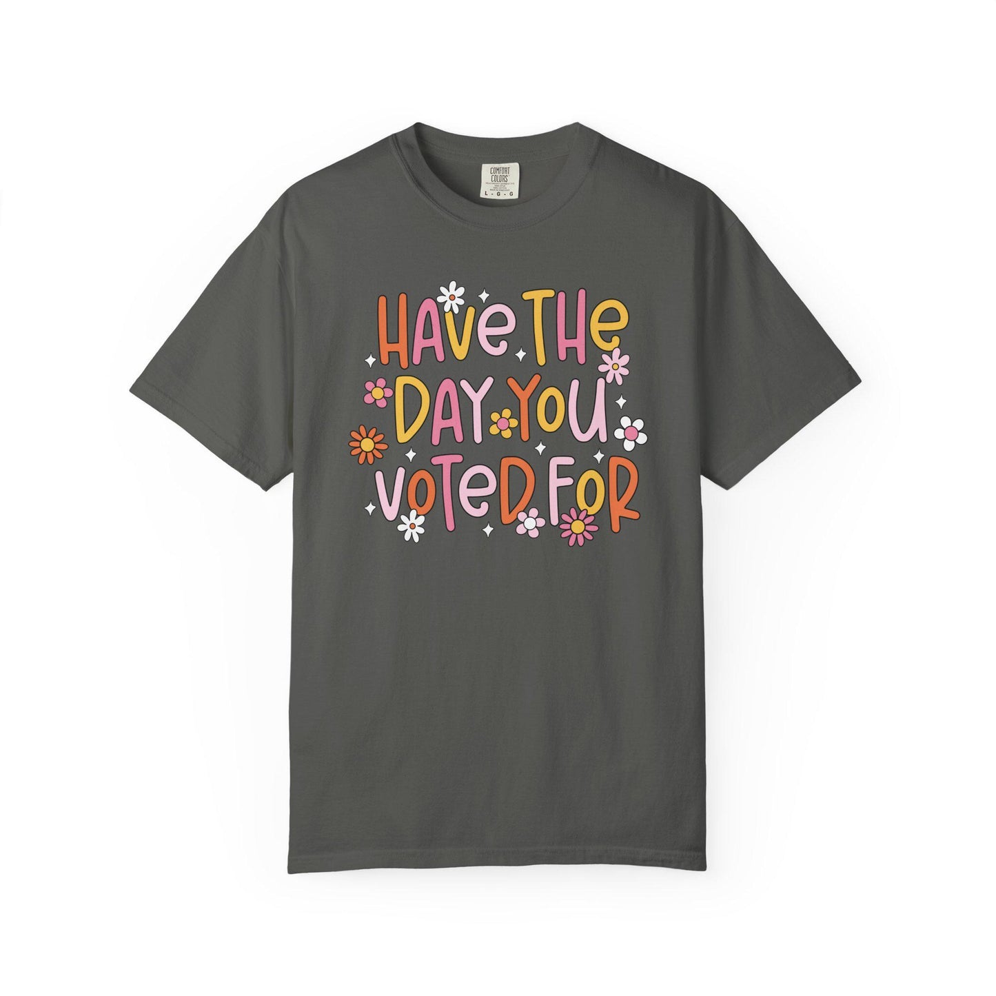 Have The Day You Voted For Shirt, Anti Trump Political Humor Tee, Funny FDT Anti MAGA Graphic T-Shirt