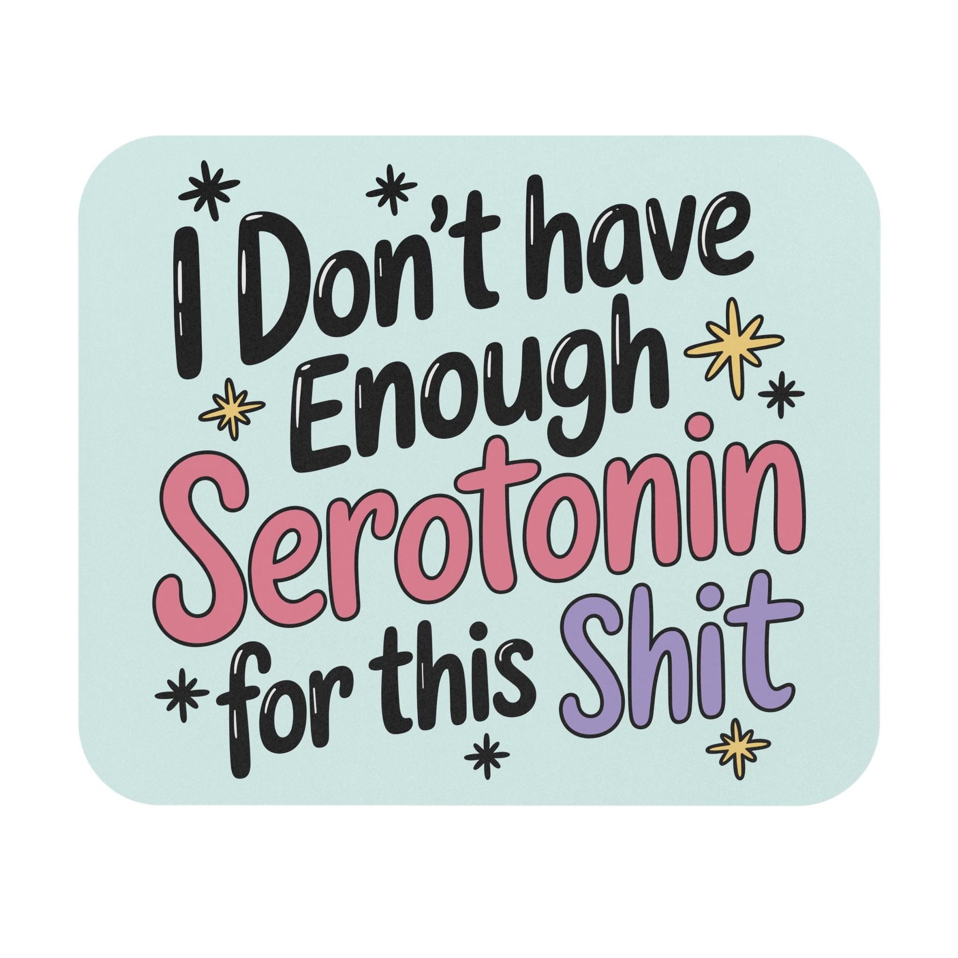 I Don't Have Enough Serotonin For This Sh*t Mouse Pad, Funny Depression Mental Health Office Decor