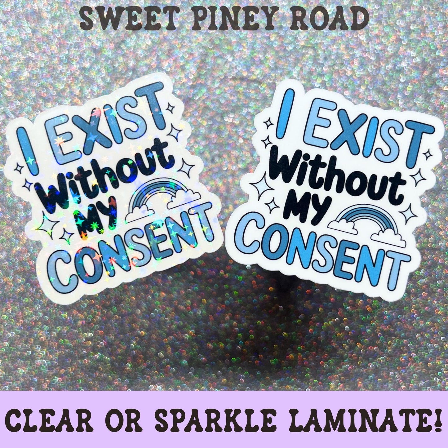 Funny sticker featuring the phrase I Exist Without My Consent in blue lettering with sparkles and a rainbow, combining cute aesthetics with existential humor.