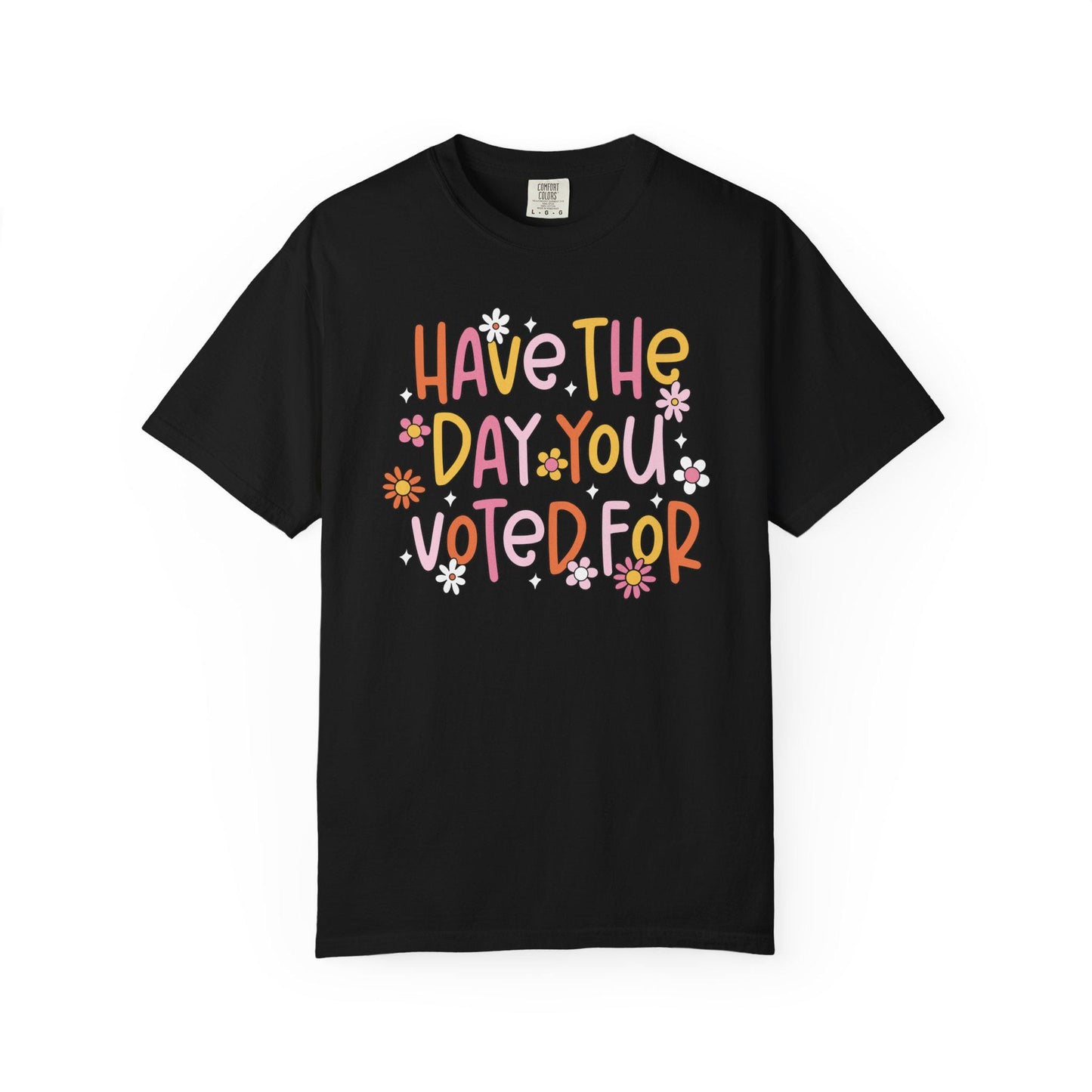 Have The Day You Voted For Shirt, Anti Trump Political Humor Tee, Funny FDT Anti MAGA Graphic T-Shirt