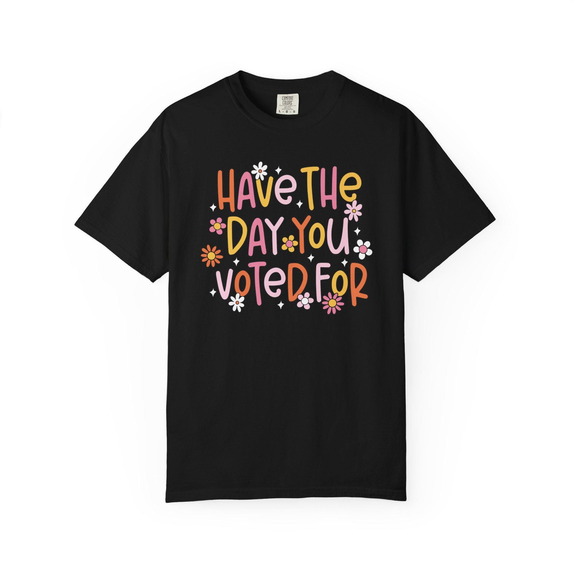 Have The Day You Voted For Shirt, Anti Trump Political Humor Tee, Funny FDT Anti MAGA Graphic T-Shirt